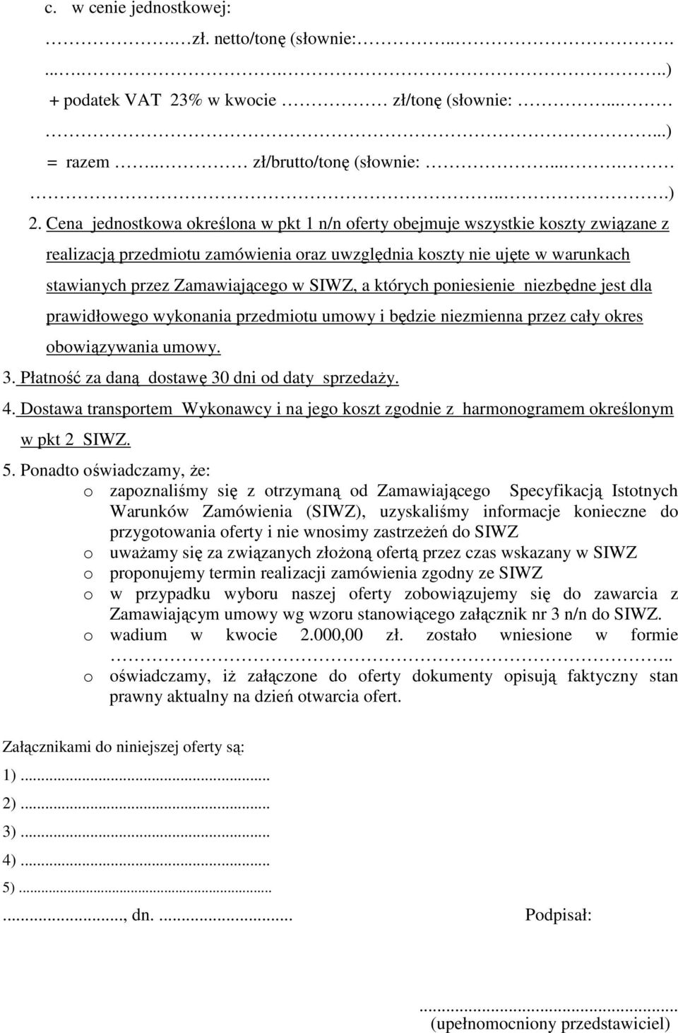 a których poniesienie niezbędne jest dla prawidłowego wykonania przedmiotu umowy i będzie niezmienna przez cały okres obowiązywania umowy. 3. Płatność za daną dostawę 30 dni od daty sprzedaży. 4.