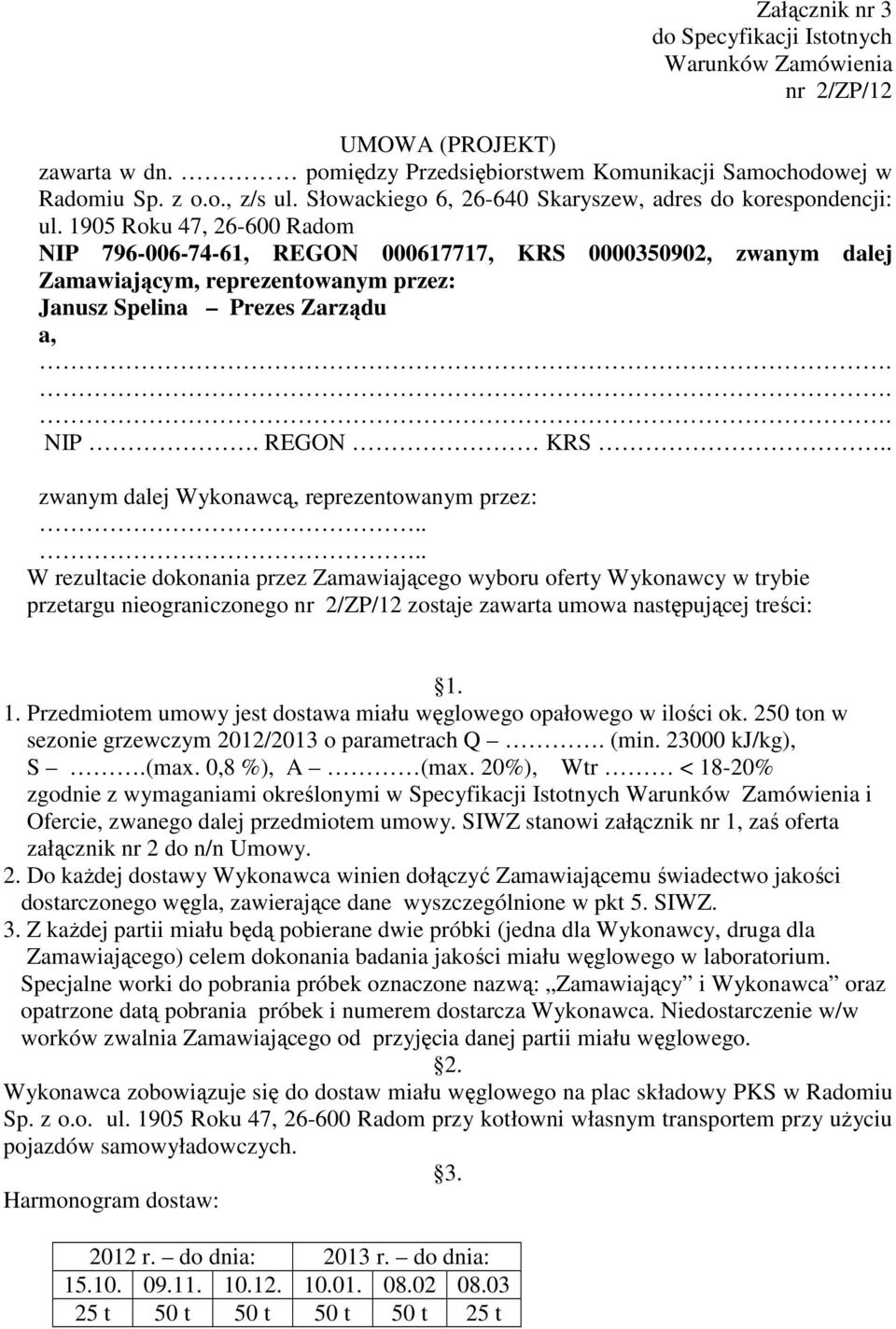 1905 Roku 47, 26-600 Radom NIP 796-006-74-61, REGON 000617717, KRS 0000350902, zwanym dalej Zamawiającym, reprezentowanym przez: Janusz Spelina Prezes Zarządu a,... NIP. REGON KRS.