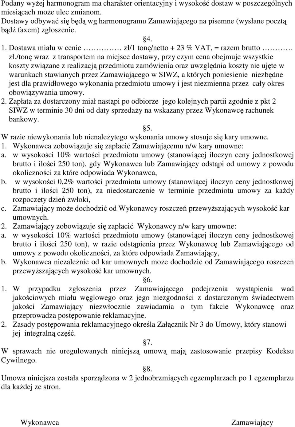 /tonę wraz z transportem na miejsce dostawy, przy czym cena obejmuje wszystkie koszty związane z realizacją przedmiotu zamówienia oraz uwzględnia koszty nie ujęte w warunkach stawianych przez