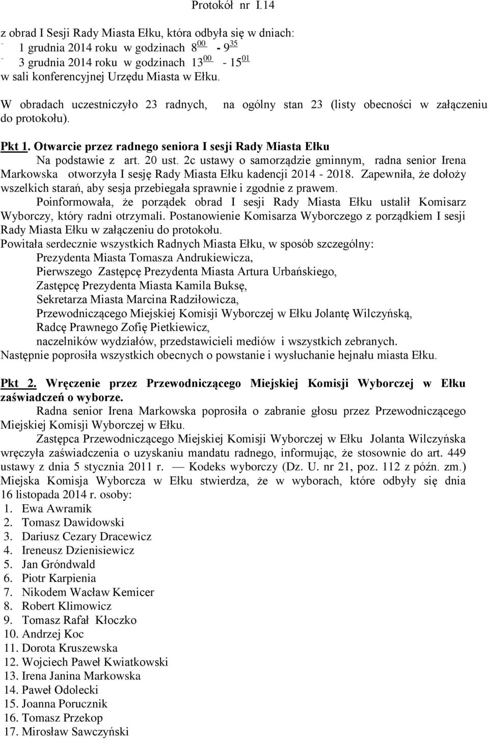 W obradach uczestniczyło 23 radnych, do protokołu). na ogólny stan 23 (listy obecności w załączeniu Pkt 1. Otwarcie przez radnego seniora I sesji Rady Miasta Ełku Na podstawie z art. 20 ust.