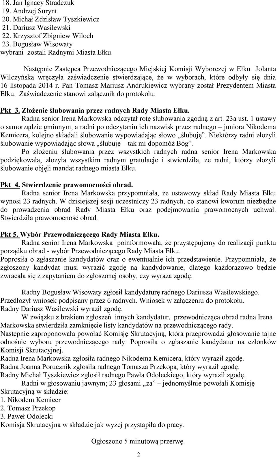 Pan Tomasz Mariusz Andrukiewicz wybrany został Prezydentem Miasta Ełku. Zaświadczenie stanowi załącznik do protokołu. Pkt 3. Złożenie ślubowania przez radnych Rady Miasta Ełku.