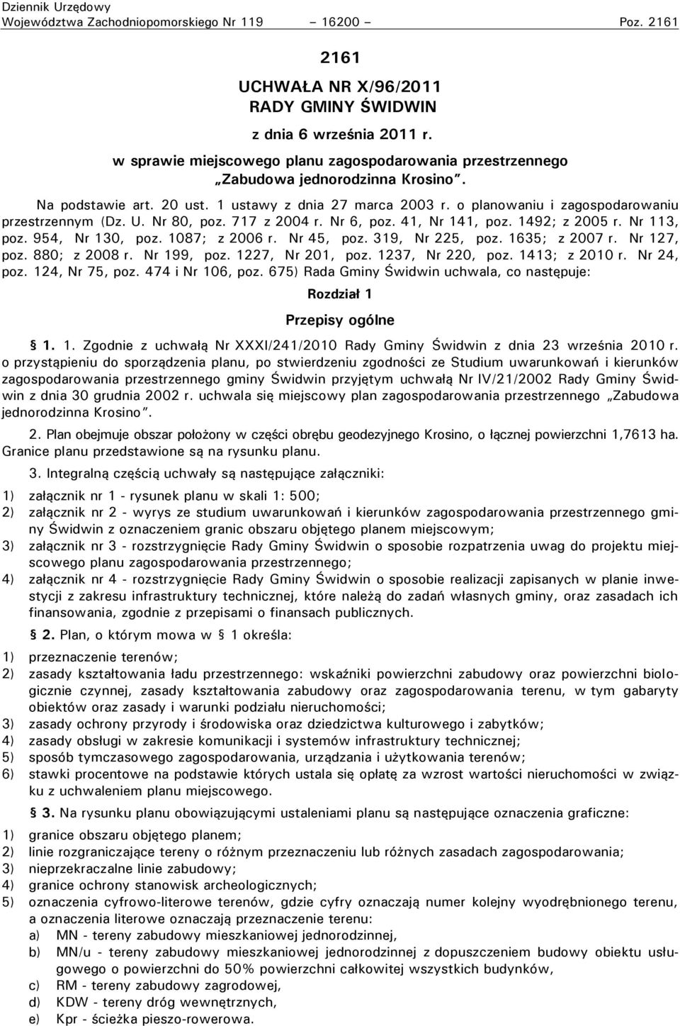 o planowaniu i zagospodarowaniu przestrzennym (Dz. U. Nr 80, poz. 717 z 2004 r. Nr 6, poz. 41, Nr 141, poz. 1492; z 2005 r. Nr 113, poz. 954, Nr 130, poz. 1087; z 2006 r. Nr 45, poz. 319, Nr 225, poz.