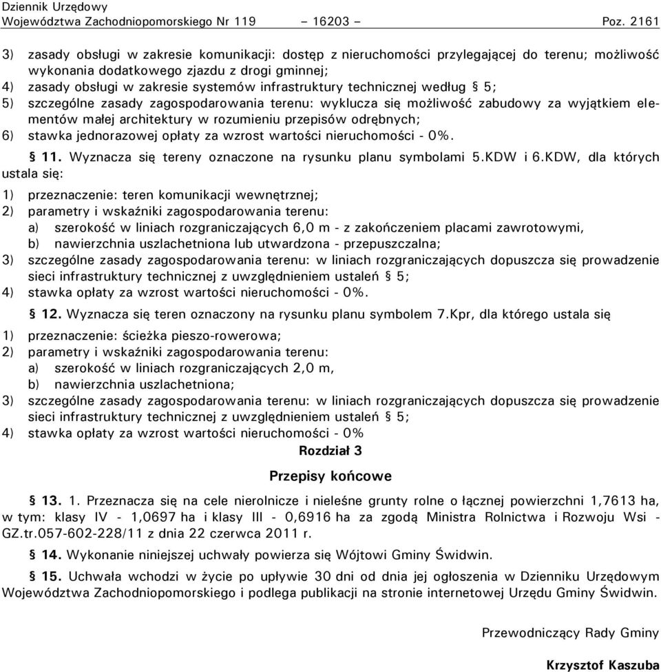 infrastruktury technicznej według 5; 5) szczególne zasady zagospodarowania terenu: wyklucza się możliwość zabudowy za wyjątkiem elementów małej architektury w rozumieniu przepisów odrębnych; 6)