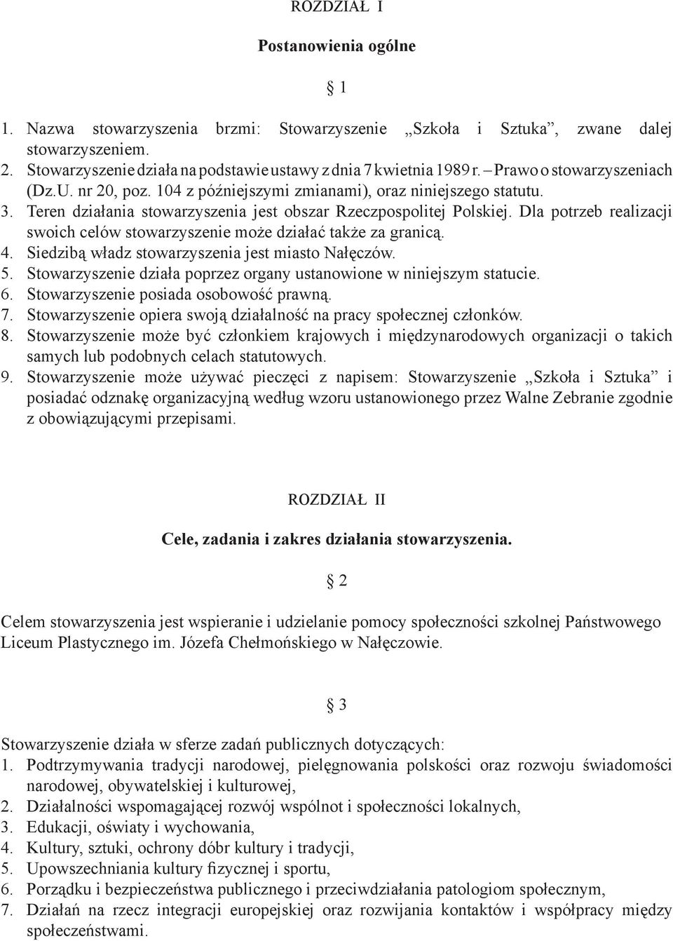 Dla potrzeb realizacji swoich celów stowarzyszenie może działać także za granicą. 4. Siedzibą władz stowarzyszenia jest miasto Nałęczów. 5.