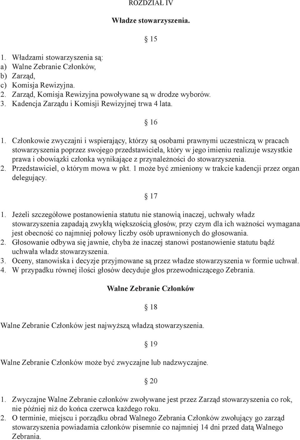 Członkowie zwyczajni i wspierający, którzy są osobami prawnymi uczestniczą w pracach stowarzyszenia poprzez swojego przedstawiciela, który w jego imieniu realizuje wszystkie prawa i obowiązki członka