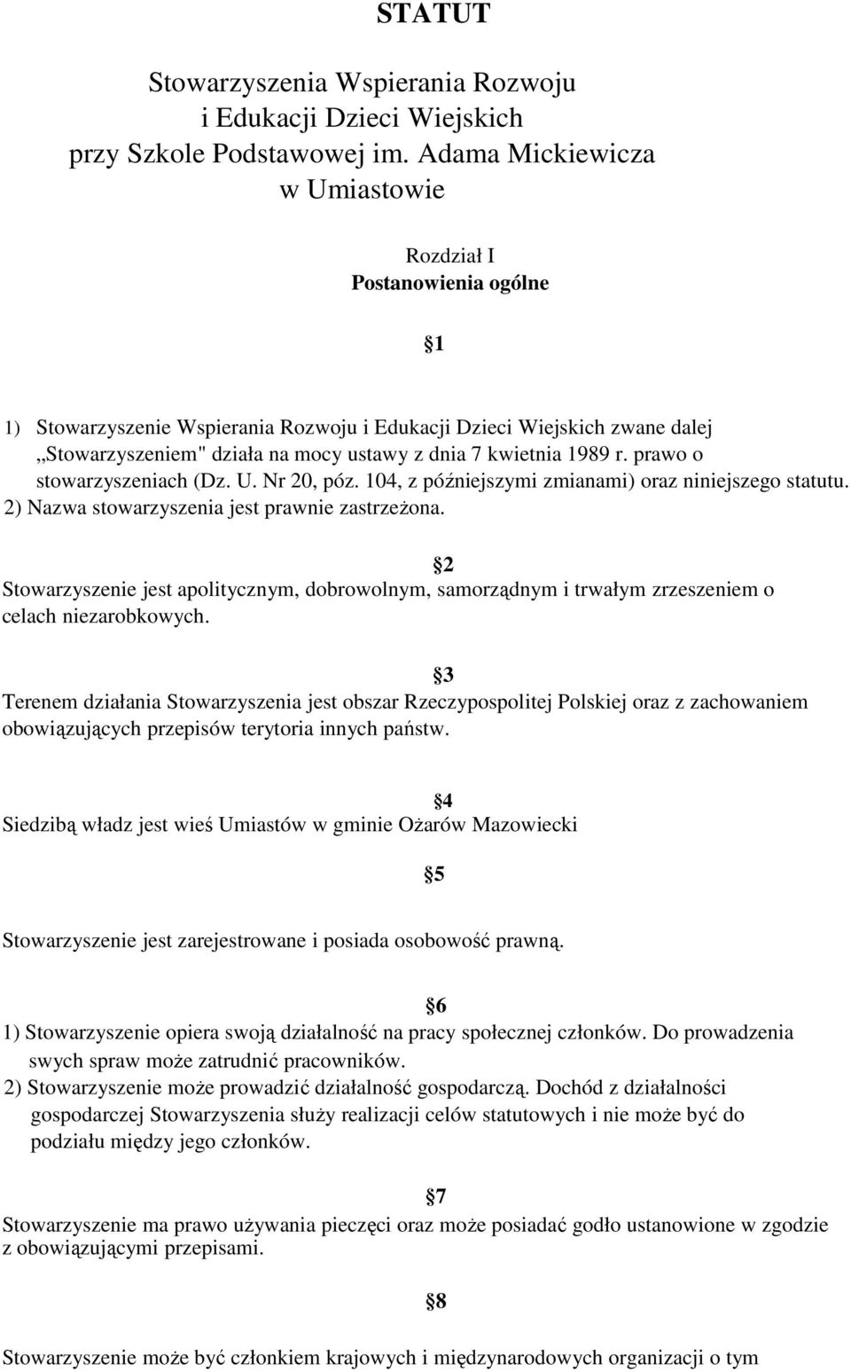 1989 r. prawo o stowarzyszeniach (Dz. U. Nr 20, póz. 104, z późniejszymi zmianami) oraz niniejszego statutu. 2) Nazwa stowarzyszenia jest prawnie zastrzeŝona.