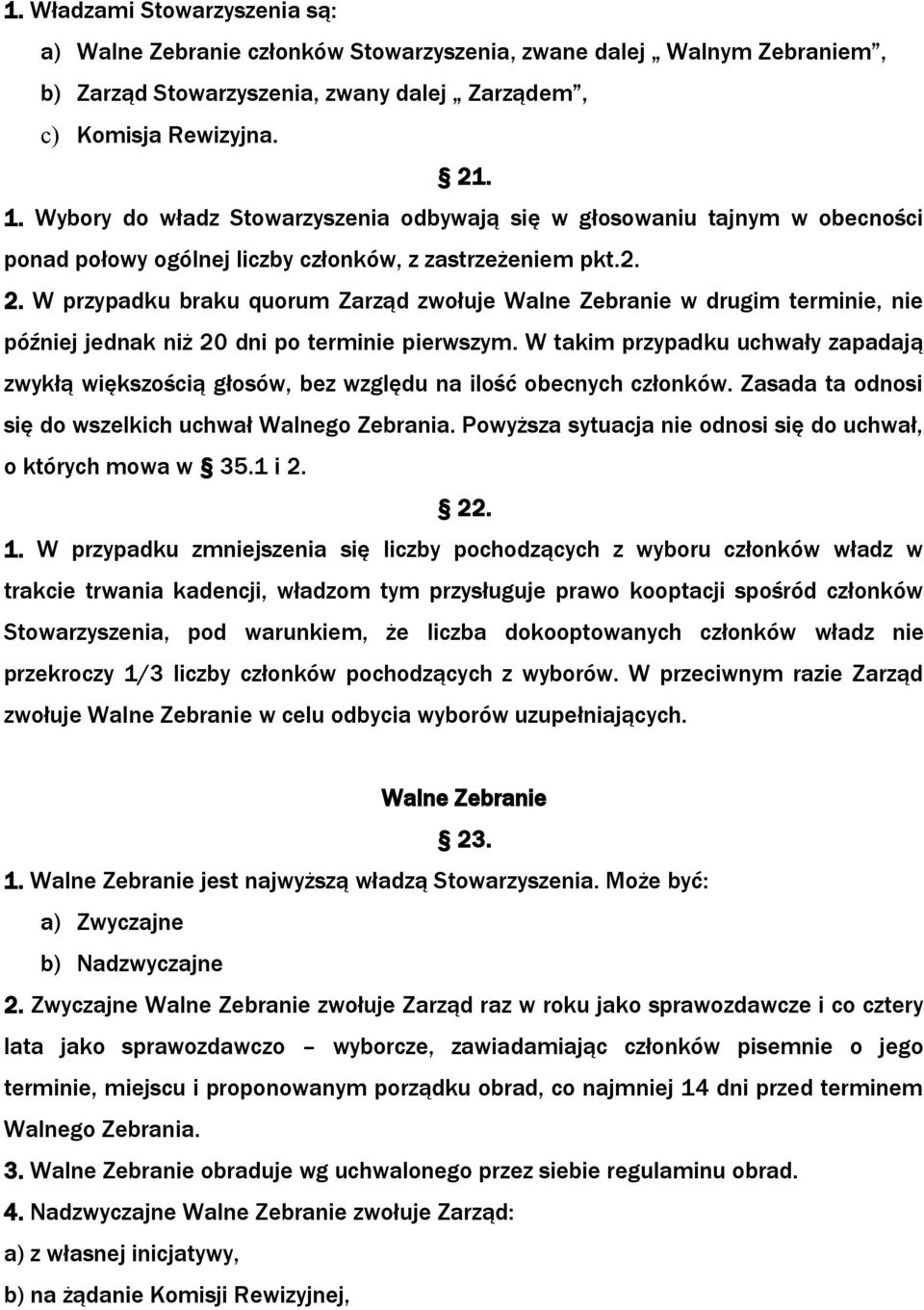 W przypadku braku quorum Zarząd zwołuje Walne Zebranie w drugim terminie, nie później jednak niż 20 dni po terminie pierwszym.