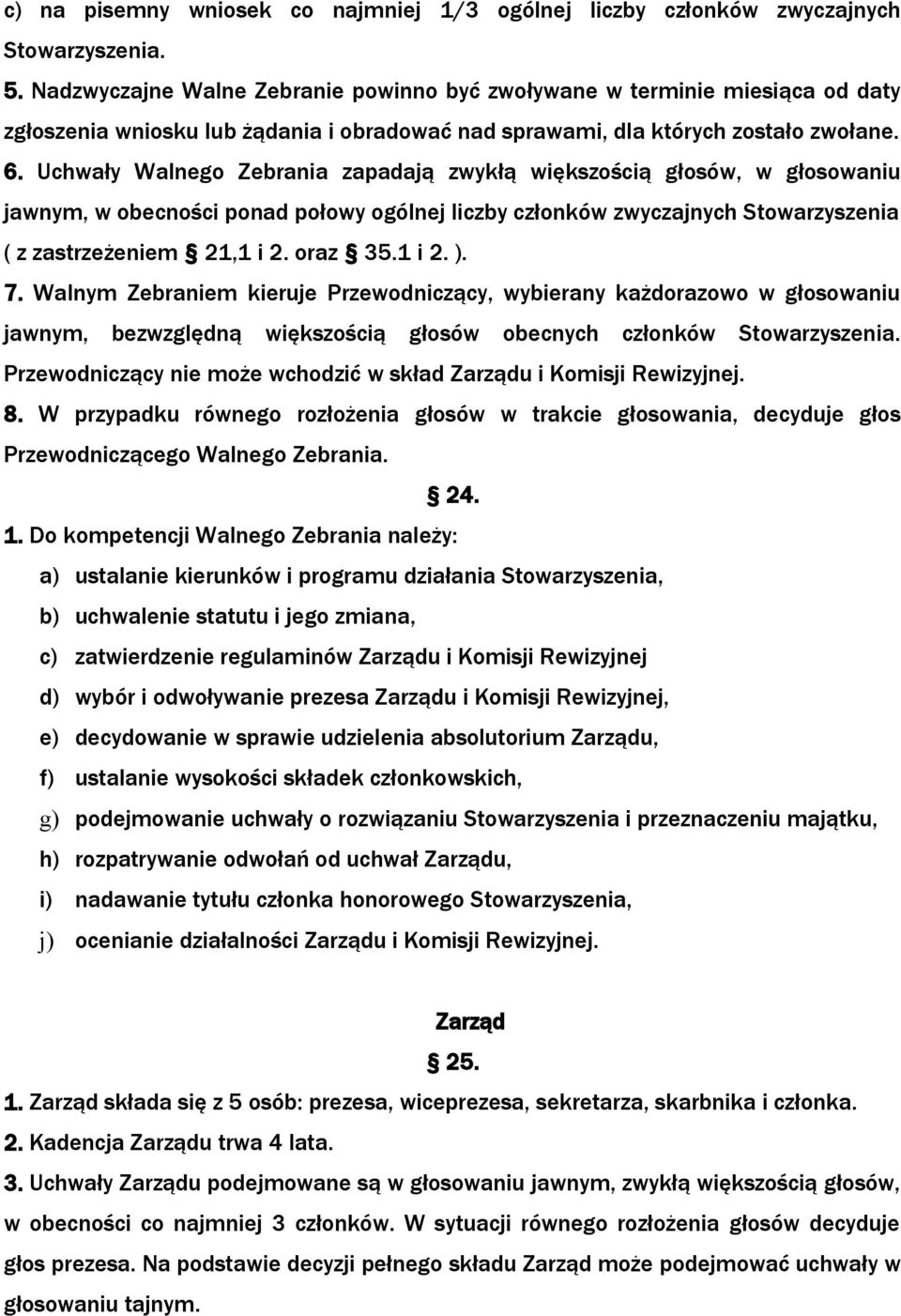 Uchwały Walnego Zebrania zapadają zwykłą większością głosów, w głosowaniu jawnym, w obecności ponad połowy ogólnej liczby członków zwyczajnych Stowarzyszenia ( z zastrzeżeniem 21,1 i 2. oraz 35.1 i 2. ).