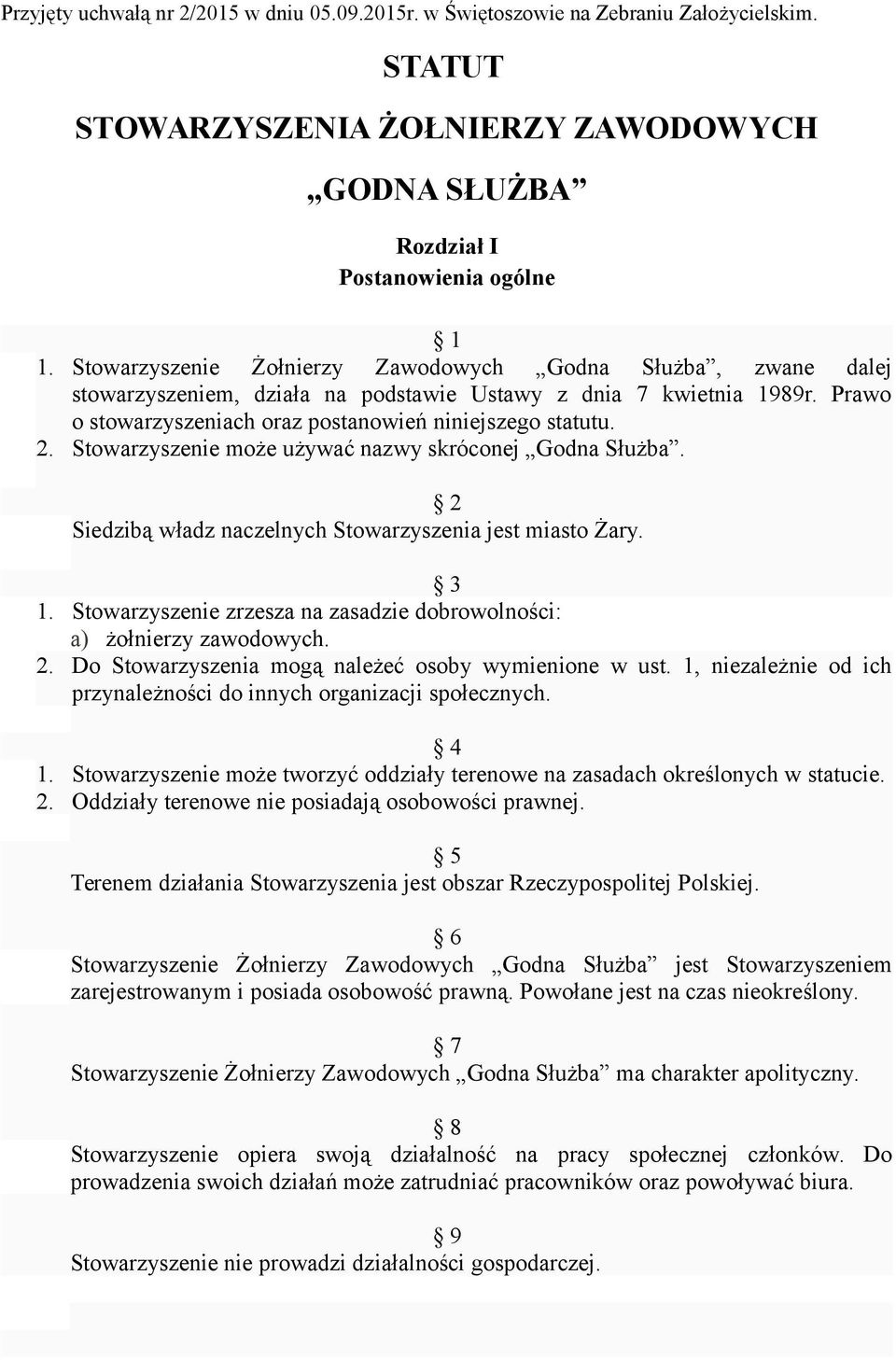 Stowarzyszenie może używać nazwy skróconej Godna Służba. 2 Siedzibą władz naczelnych Stowarzyszenia jest miasto Żary. 3 1. Stowarzyszenie zrzesza na zasadzie dobrowolności: a) żołnierzy zawodowych. 2. Do Stowarzyszenia mogą należeć osoby wymienione w ust.