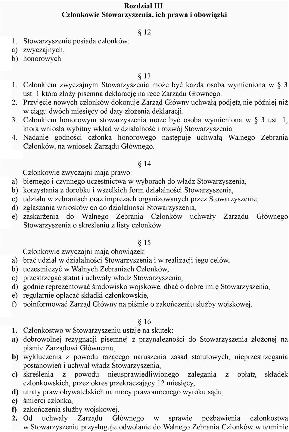 Przyjęcie nowych członków dokonuje Zarząd Główny uchwałą podjętą nie później niż w ciągu dwóch miesięcy od daty złożenia deklaracji. 3.