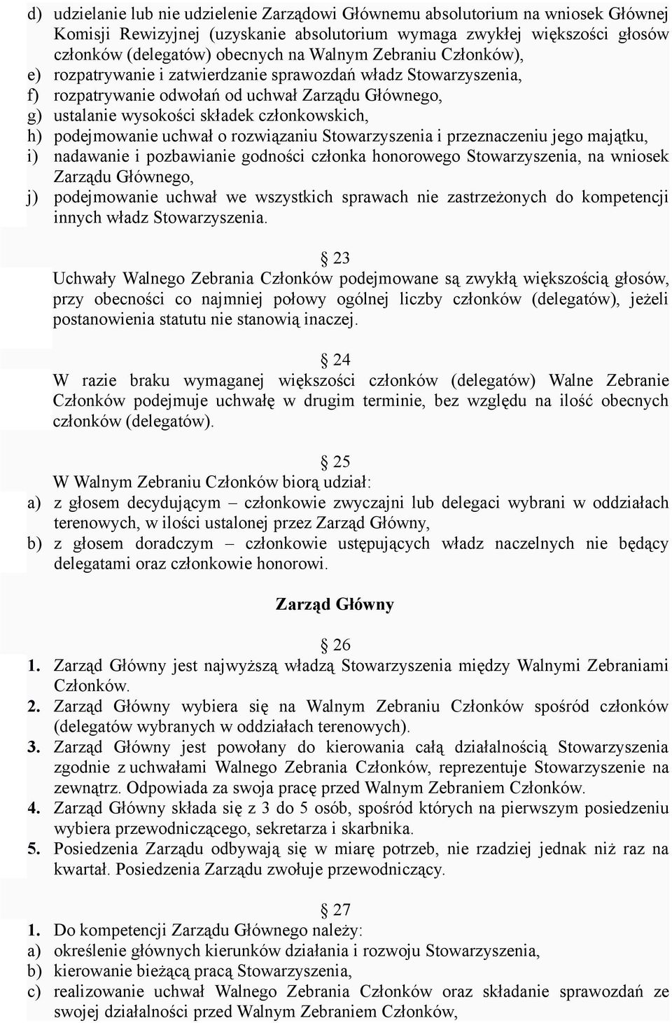 podejmowanie uchwał o rozwiązaniu Stowarzyszenia i przeznaczeniu jego majątku, i) nadawanie i pozbawianie godności członka honorowego Stowarzyszenia, na wniosek Zarządu Głównego, j) podejmowanie