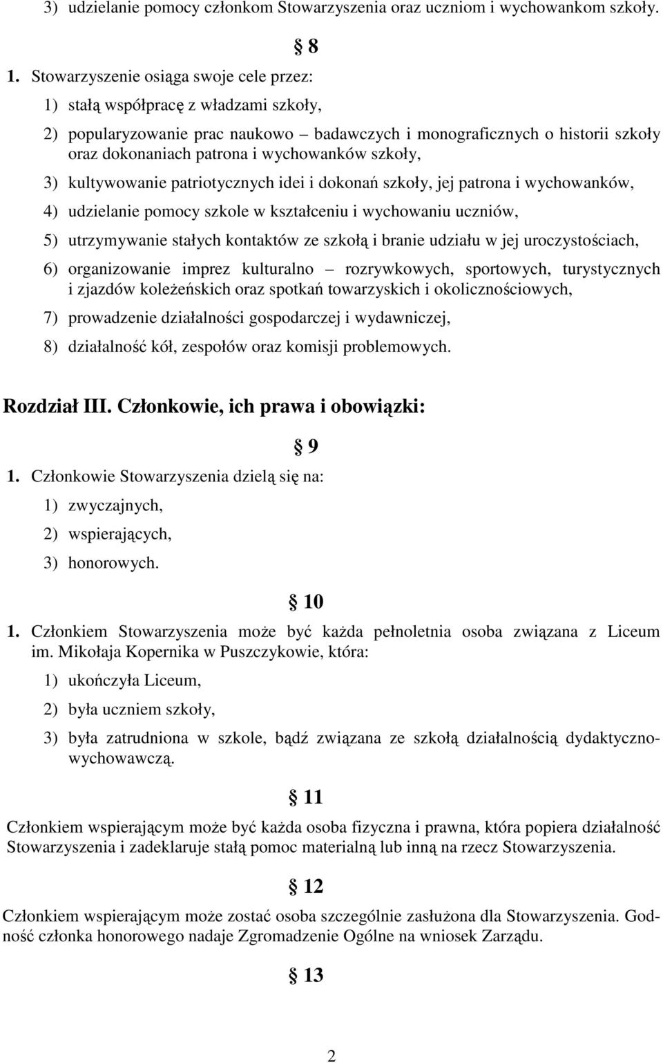 szkoły, 3) kultywowanie patriotycznych idei i dokonań szkoły, jej patrona i wychowanków, 4) udzielanie pomocy szkole w kształceniu i wychowaniu uczniów, 5) utrzymywanie stałych kontaktów ze szkołą i