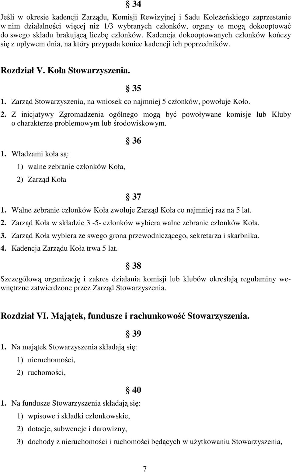 Zarząd Stowarzyszenia, na wniosek co najmniej 5 członków, powołuje Koło. 2. Z inicjatywy Zgromadzenia ogólnego mogą być powoływane komisje lub Kluby o charakterze problemowym lub środowiskowym. 1.