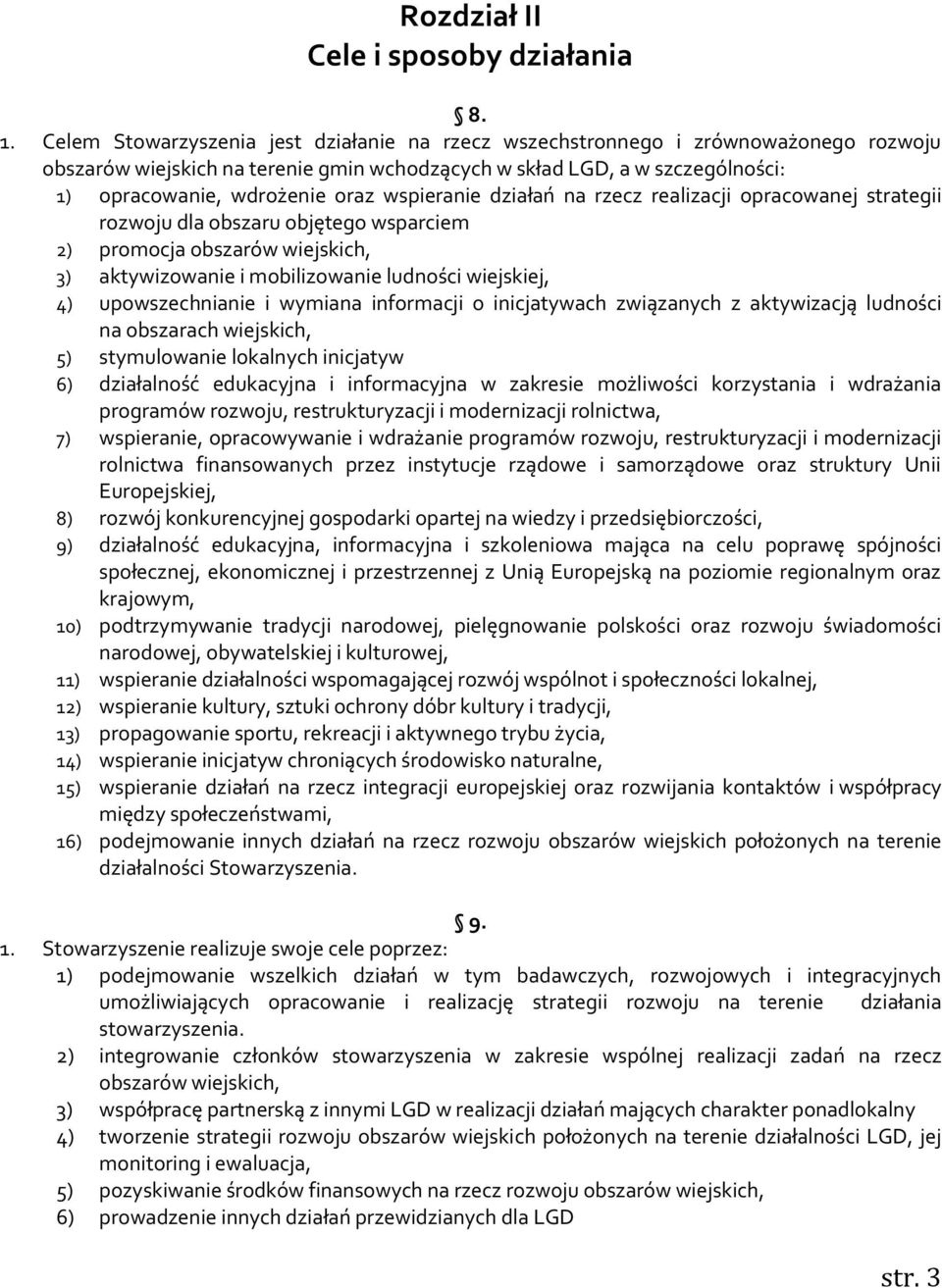 wspieranie działań na rzecz realizacji opracowanej strategii rozwoju dla obszaru objętego wsparciem 2) promocja obszarów wiejskich, 3) aktywizowanie i mobilizowanie ludności wiejskiej, 4)