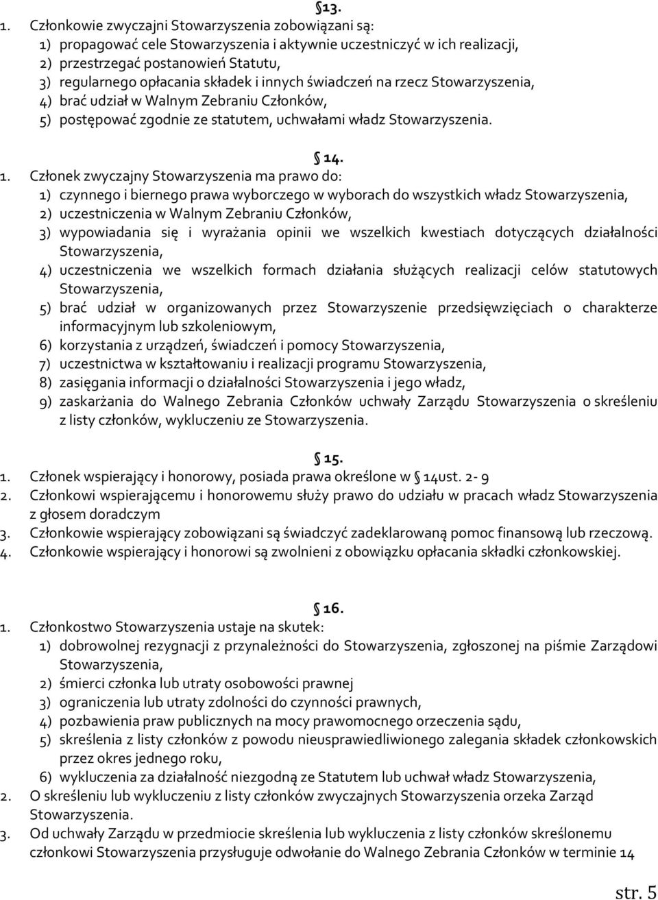 innych świadczeń na rzecz Stowarzyszenia, 4) brać udział w Walnym Zebraniu Członków, 5) postępować zgodnie ze statutem, uchwałami władz Stowarzyszenia. 14