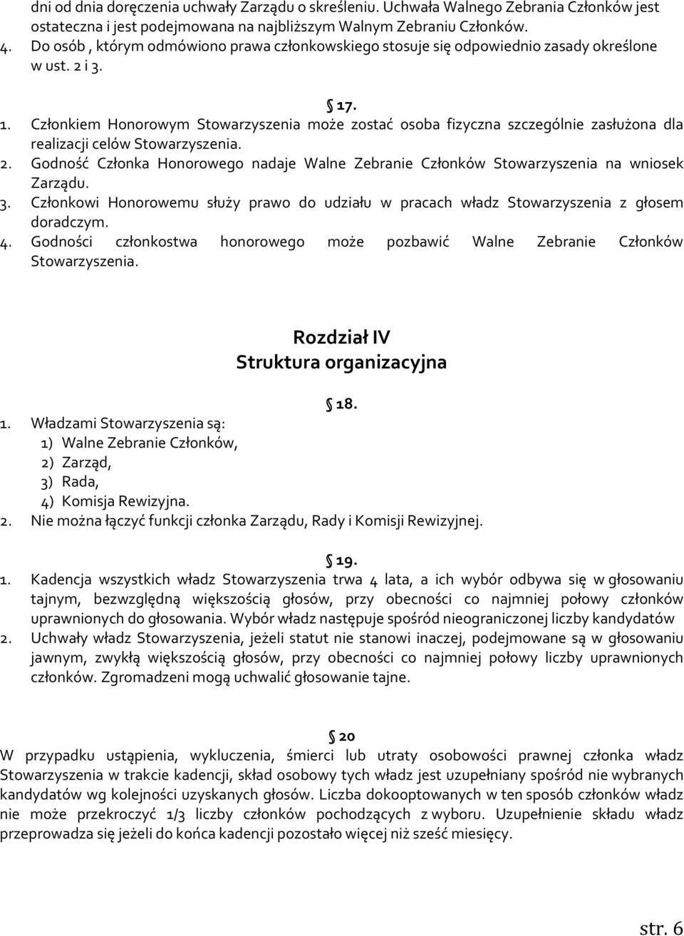 . 1. Członkiem Honorowym Stowarzyszenia może zostać osoba fizyczna szczególnie zasłużona dla realizacji celów Stowarzyszenia. 2.