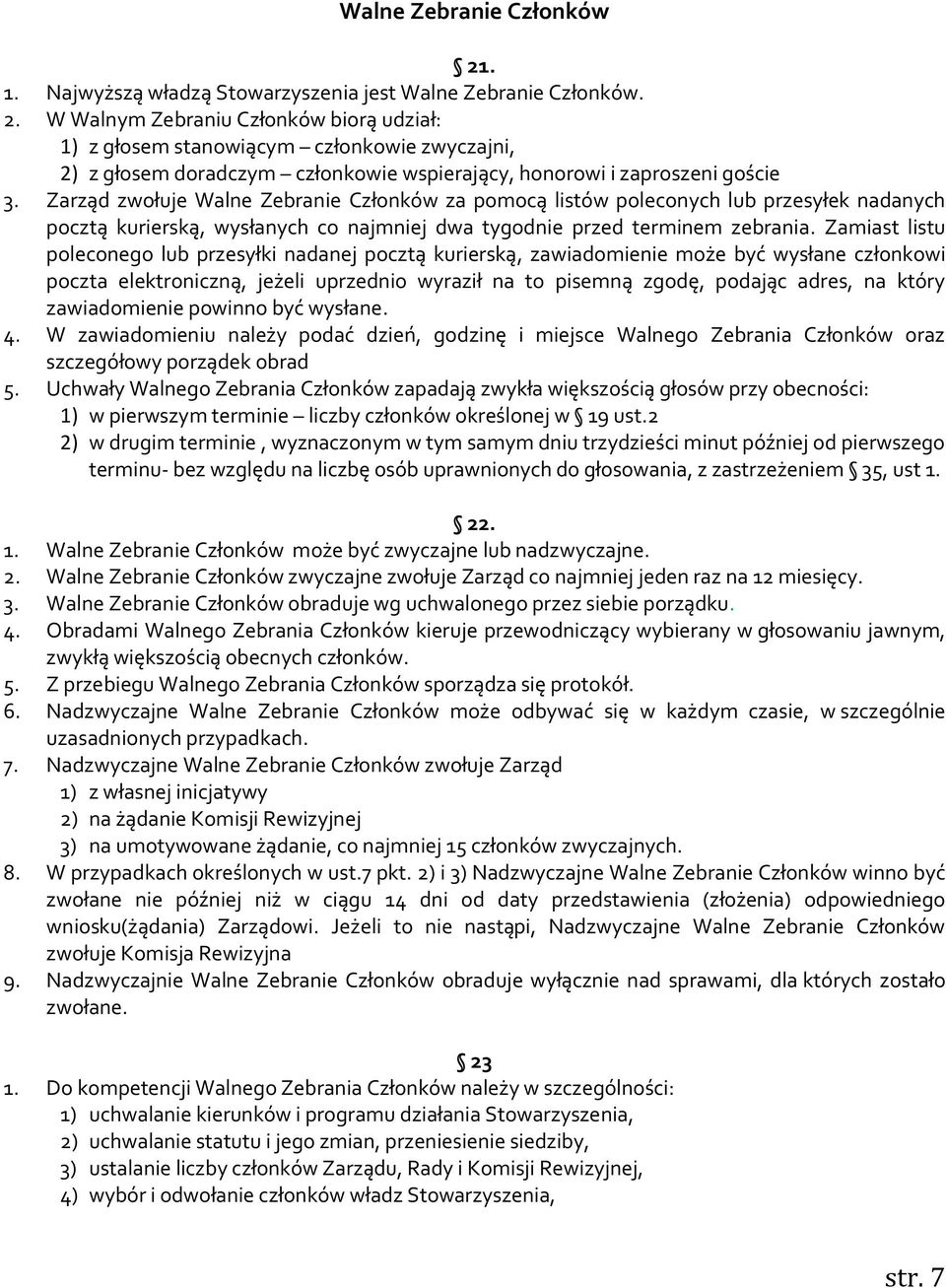 Zamiast listu poleconego lub przesyłki nadanej pocztą kurierską, zawiadomienie może być wysłane członkowi poczta elektroniczną, jeżeli uprzednio wyraził na to pisemną zgodę, podając adres, na który