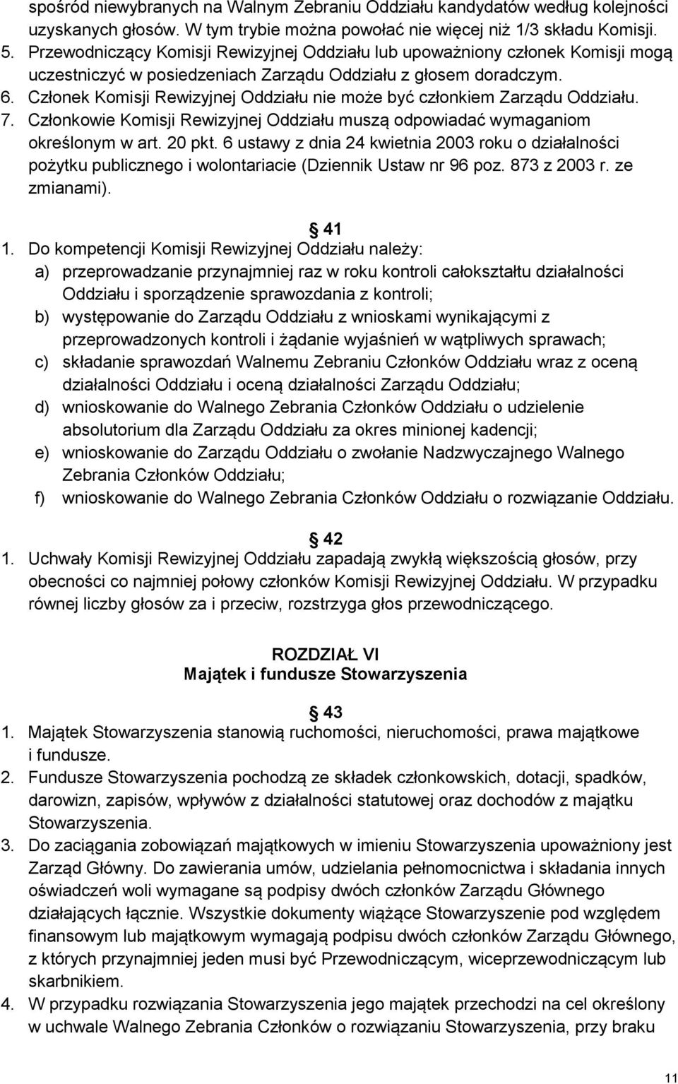Członek Komisji Rewizyjnej Oddziału nie może być członkiem Zarządu Oddziału. 7. Członkowie Komisji Rewizyjnej Oddziału muszą odpowiadać wymaganiom określonym w art. 20 pkt.