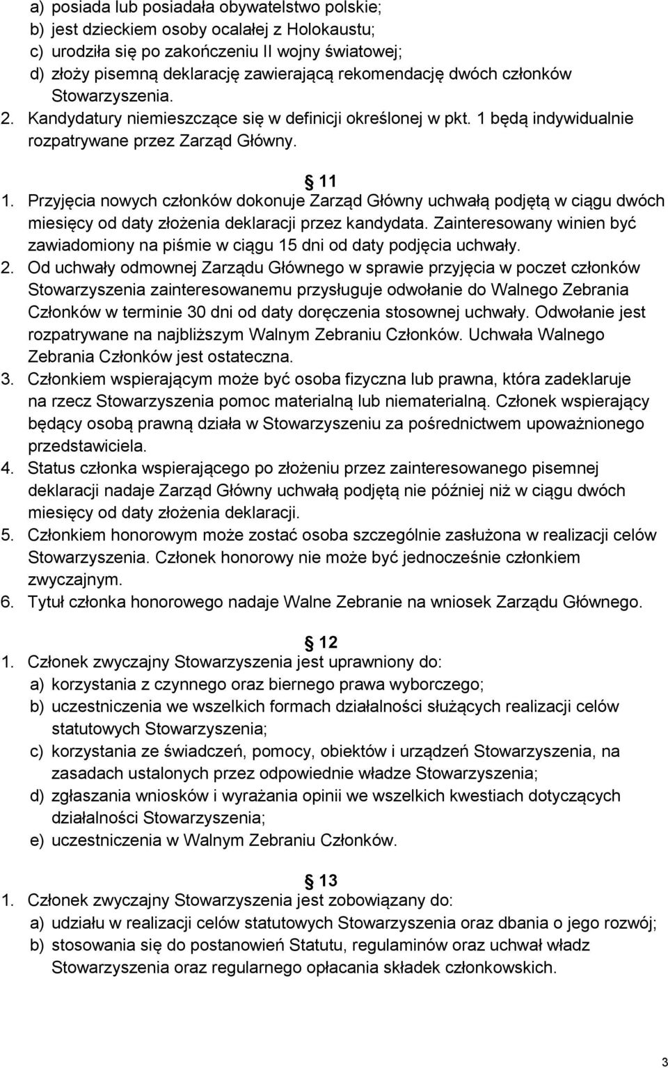 Przyjęcia nowych członków dokonuje Zarząd Główny uchwałą podjętą w ciągu dwóch miesięcy od daty złożenia deklaracji przez kandydata.