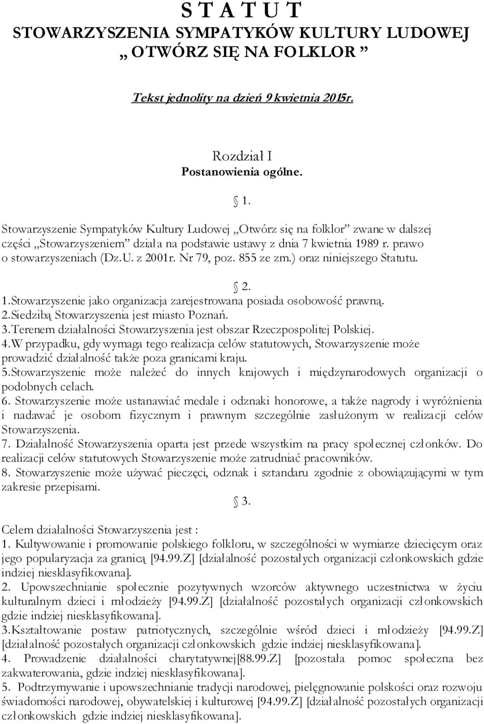 Nr 79, poz. 855 ze zm.) oraz niniejszego Statutu. 1. 2. 1.Stowarzyszenie jako organizacja zarejestrowana posiada osobowość prawną. 2.Siedzibą Stowarzyszenia jest miasto Poznań. 3.