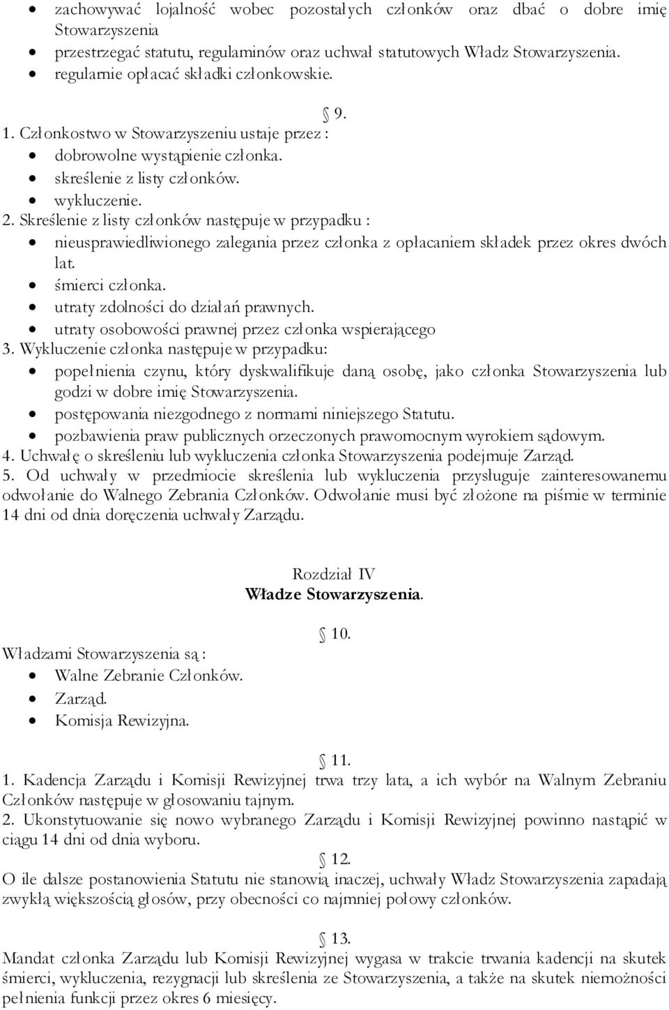 Skreślenie z listy członków następuje w przypadku : nieusprawiedliwionego zalegania przez członka z opłacaniem składek przez okres dwóch lat. śmierci członka. utraty zdolności do działań prawnych.