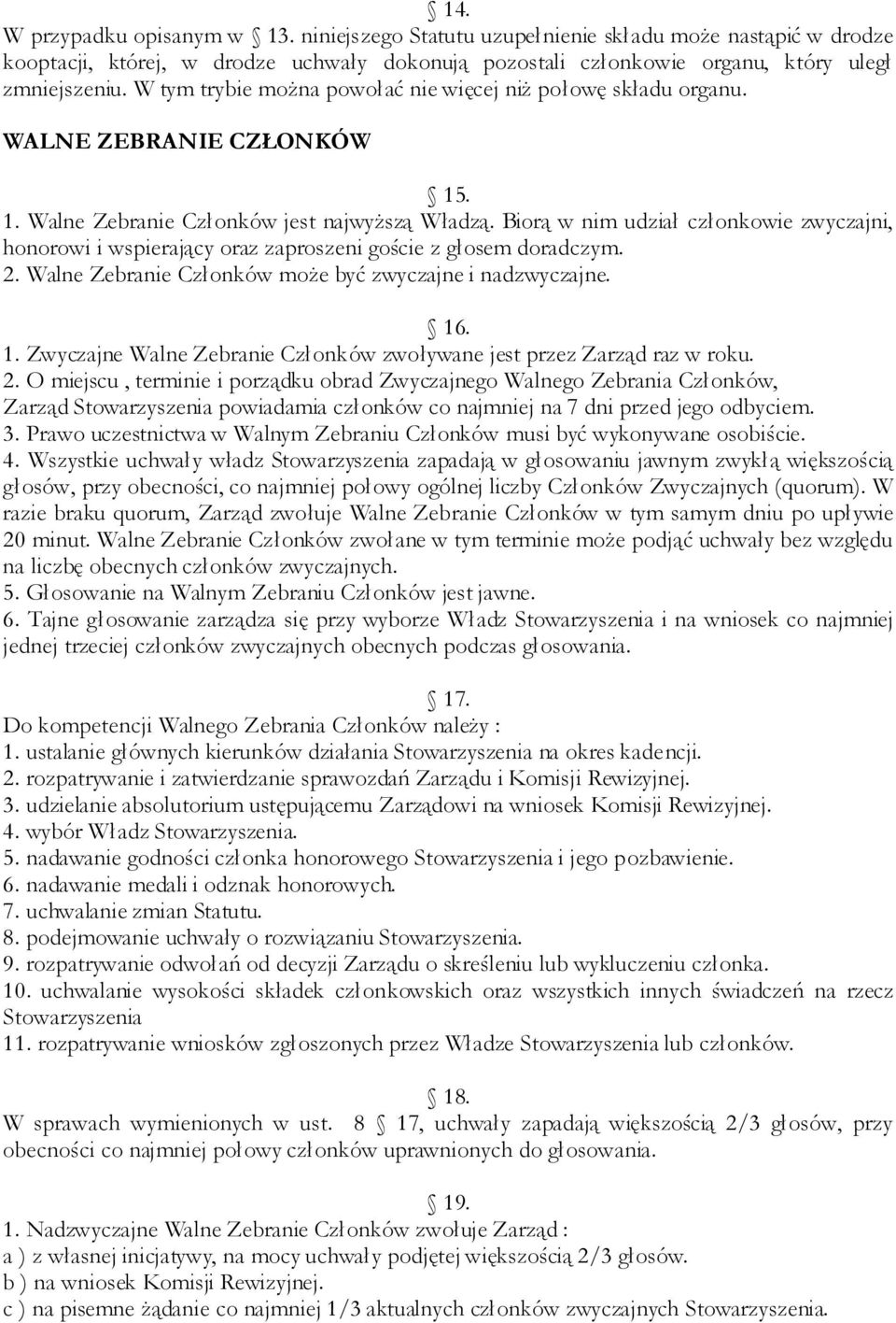 Biorą w nim udział członkowie zwyczajni, honorowi i wspierający oraz zaproszeni goście z głosem doradczym. 2. Walne Zebranie Członków może być zwyczajne i nadzwyczajne. 16
