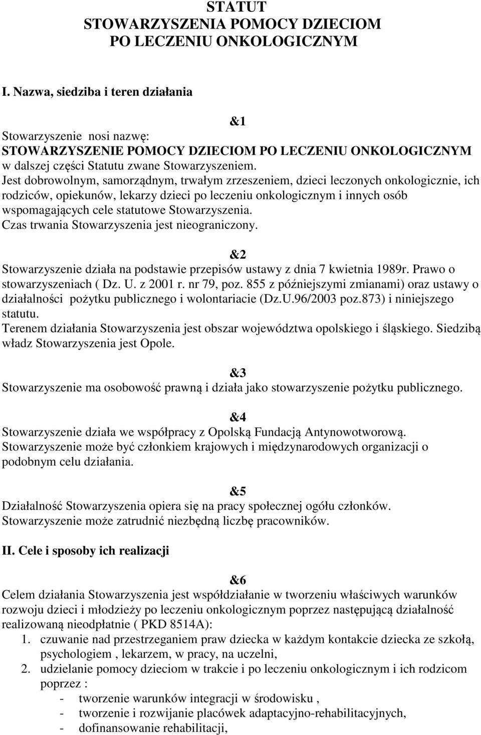 Jest dobrowolnym, samorządnym, trwałym zrzeszeniem, dzieci leczonych onkologicznie, ich rodziców, opiekunów, lekarzy dzieci po leczeniu onkologicznym i innych osób wspomagających cele statutowe