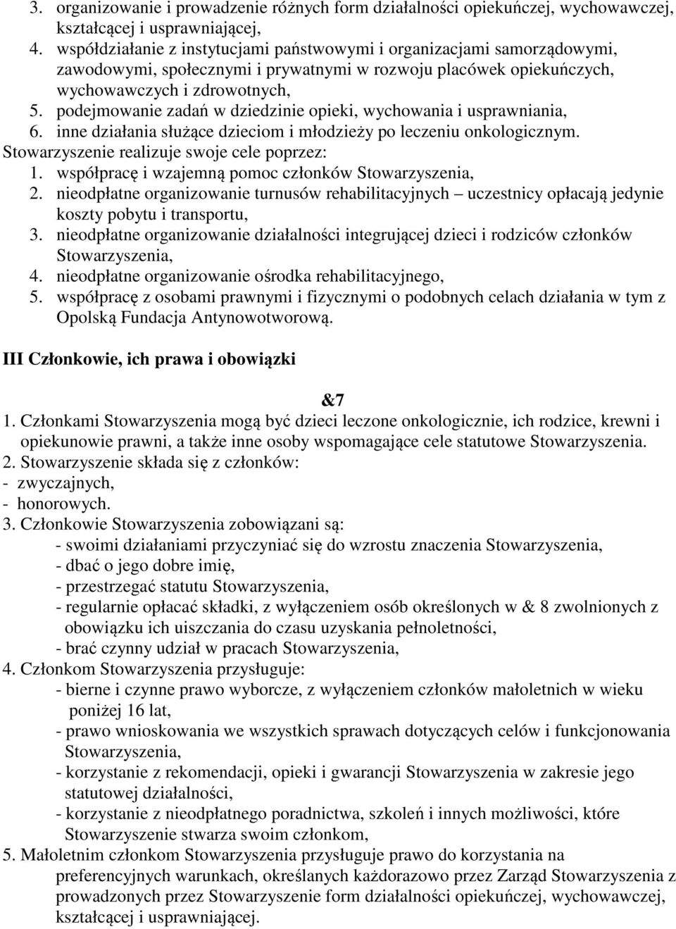 podejmowanie zadań w dziedzinie opieki, wychowania i usprawniania, 6. inne działania służące dzieciom i młodzieży po leczeniu onkologicznym. Stowarzyszenie realizuje swoje cele poprzez: 1.