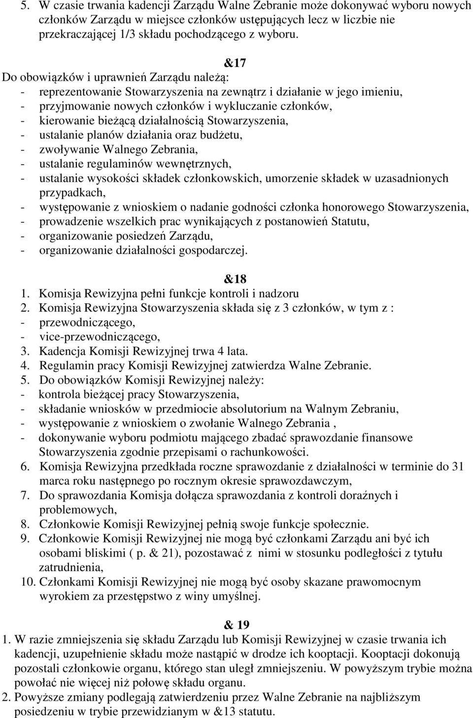 działalnością - ustalanie planów działania oraz budżetu, - zwoływanie Walnego Zebrania, - ustalanie regulaminów wewnętrznych, - ustalanie wysokości składek członkowskich, umorzenie składek w