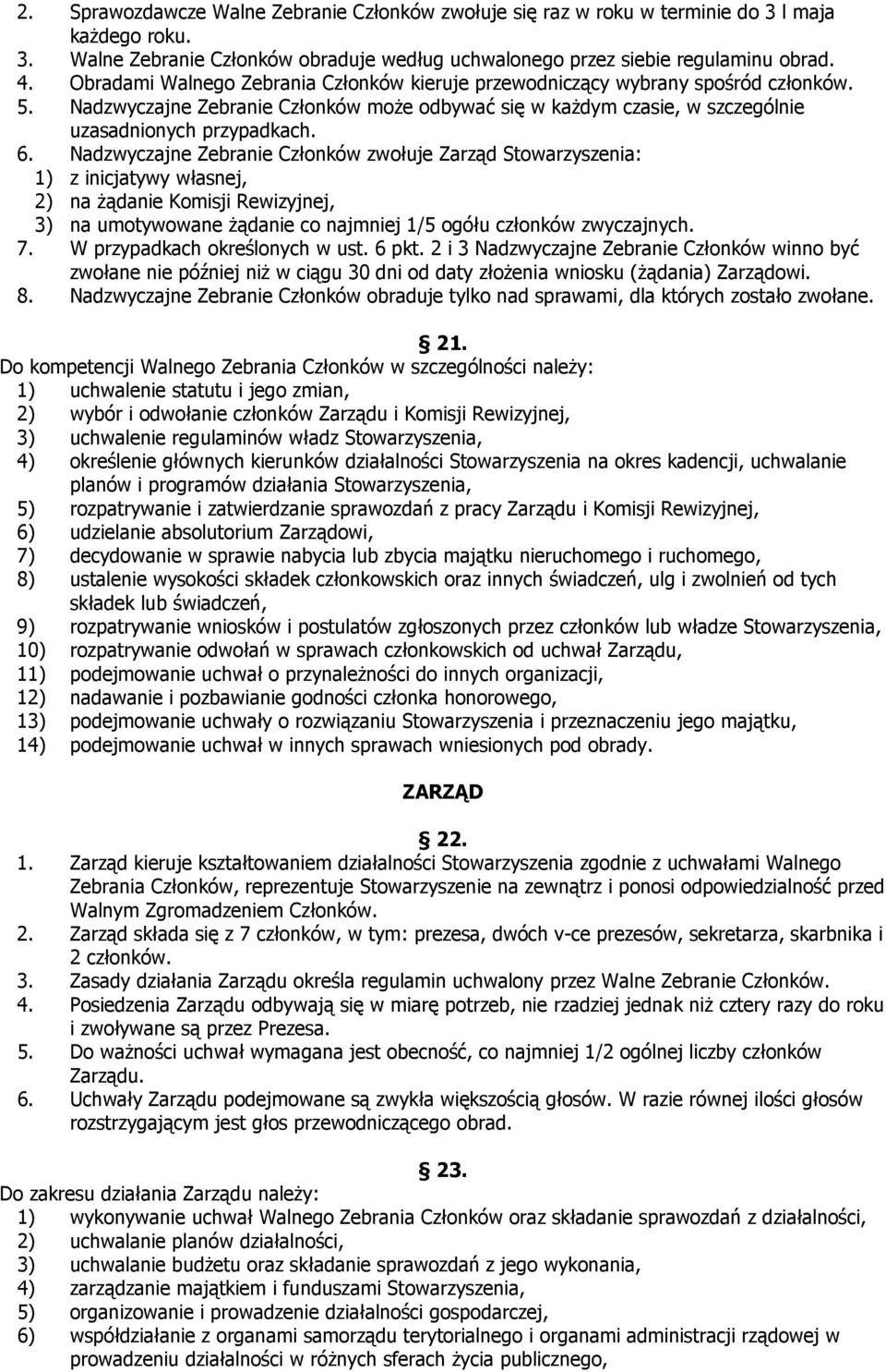 Nadzwyczajne Zebranie Członków zwołuje Zarząd Stowarzyszenia: 1) z inicjatywy własnej, 2) na żądanie Komisji Rewizyjnej, 3) na umotywowane żądanie co najmniej 1/5 ogółu członków zwyczajnych. 7.