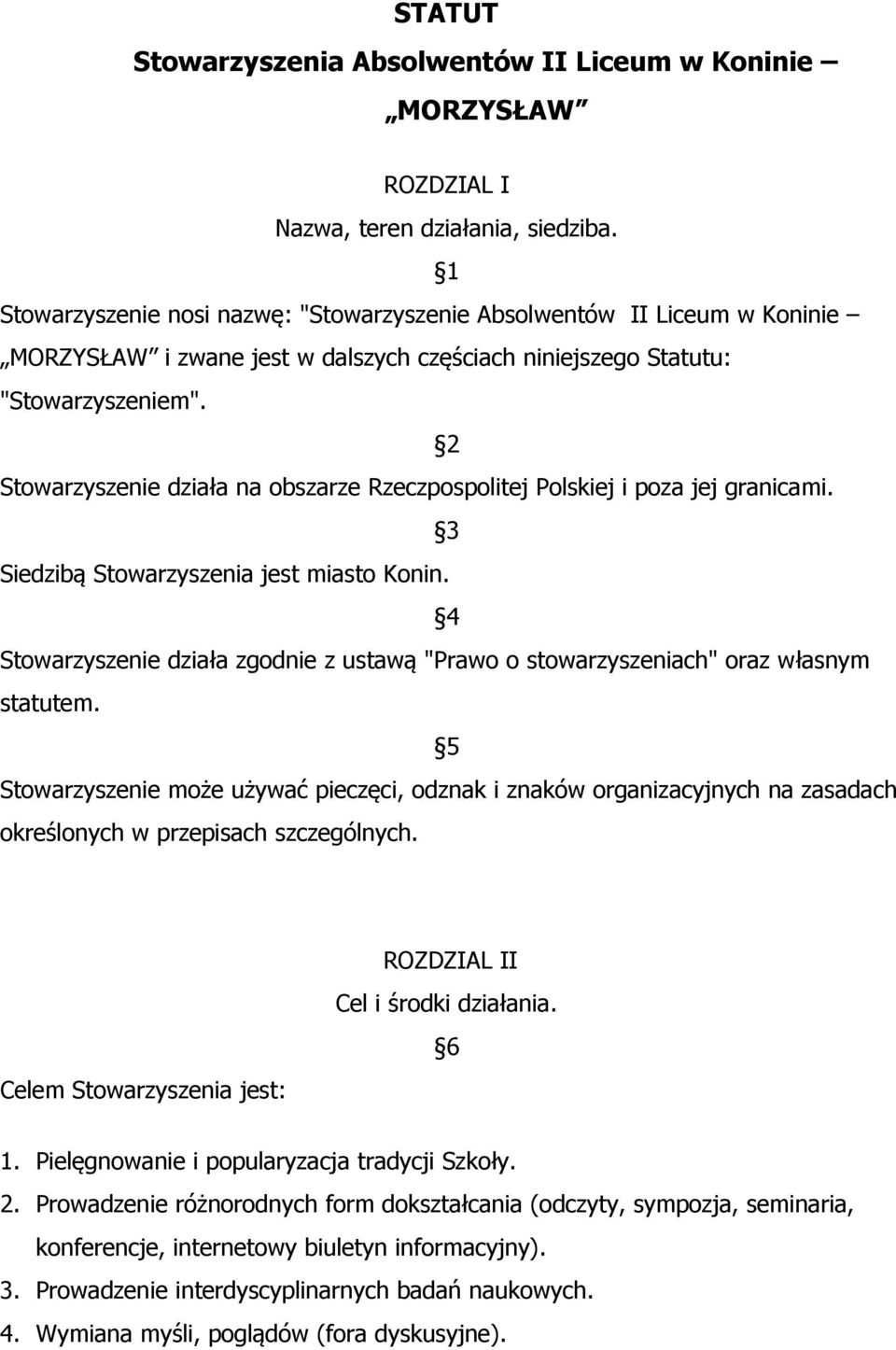 2 Stowarzyszenie działa na obszarze Rzeczpospolitej Polskiej i poza jej granicami. 3 Siedzibą Stowarzyszenia jest miasto Konin.