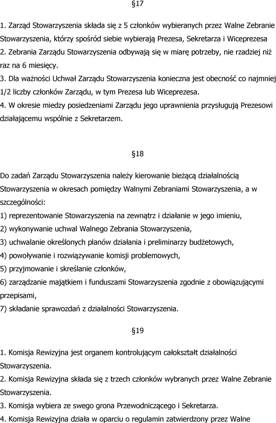 Dla ważności Uchwał Zarządu Stowarzyszenia konieczna jest obecność co najmniej 1/2 liczby członków Zarządu, w tym Prezesa lub Wiceprezesa. 4.