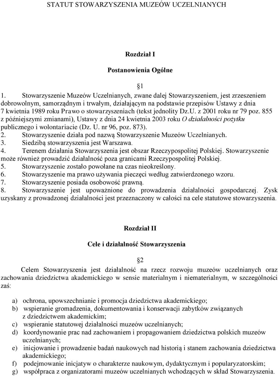 stowarzyszeniach (tekst jednolity Dz.U. z 2001 roku nr 79 poz. 855 z późniejszymi zmianami), Ustawy z dnia 24 kwietnia 2003 roku O działalności pożytku publicznego i wolontariacie (Dz. U. nr 96, poz.