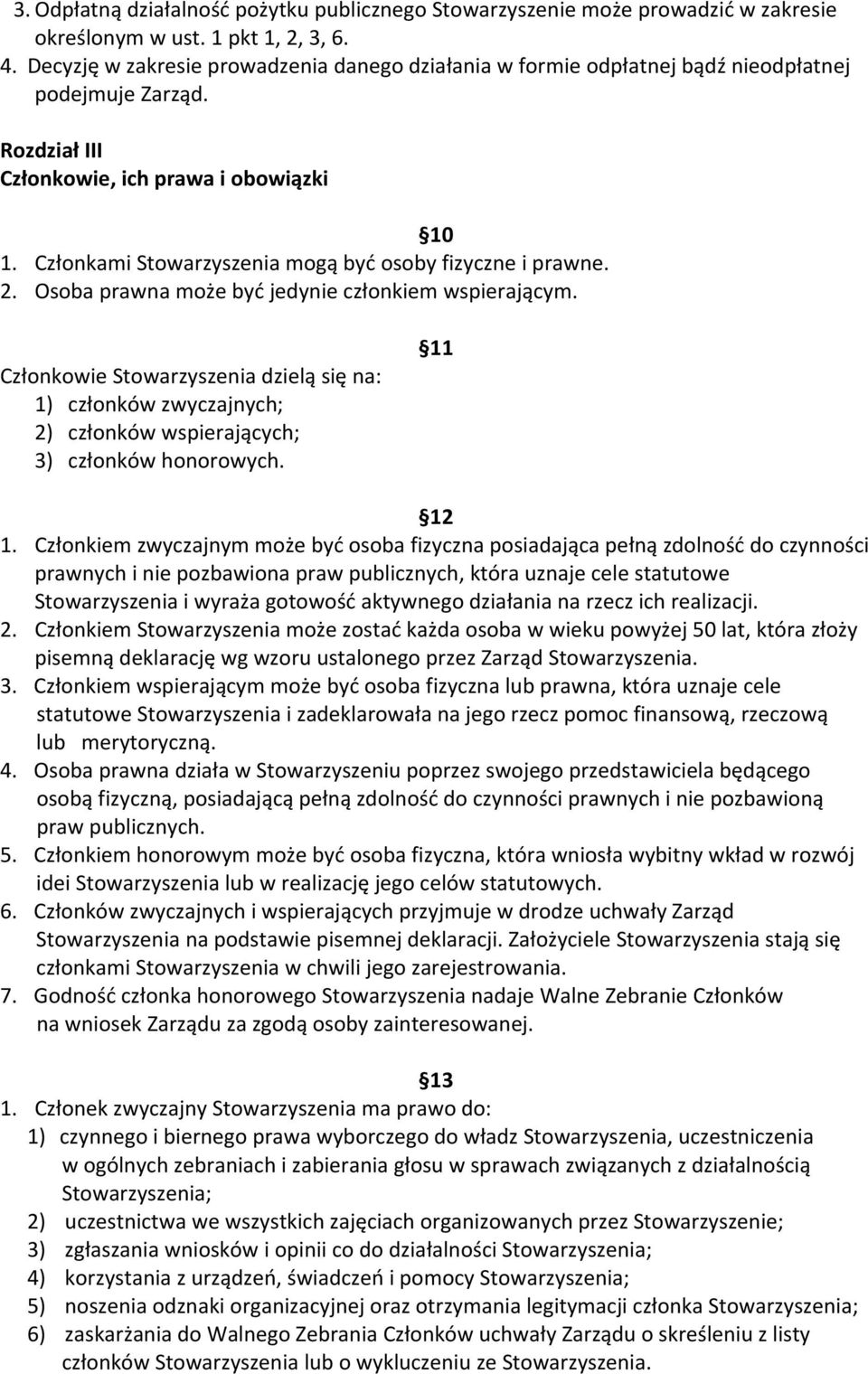 Członkami Stowarzyszenia mogą być osoby fizyczne i prawne. 2. Osoba prawna może być jedynie członkiem wspierającym.