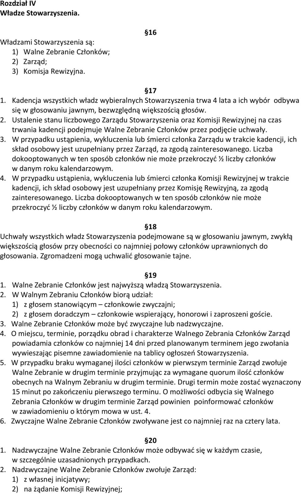 Ustalenie stanu liczbowego Zarządu Stowarzyszenia oraz Komisji Rewizyjnej na czas trwania kadencji podejmuje Walne Zebranie Członków przez podjęcie uchwały. 3.