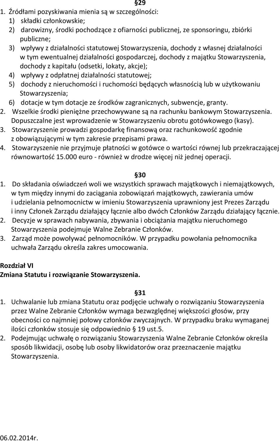 odpłatnej działalności statutowej; 5) dochody z nieruchomości i ruchomości będących własnością lub w użytkowaniu 6) dotacje w tym dotacje ze środków zagranicznych, subwencje, granty. 2.