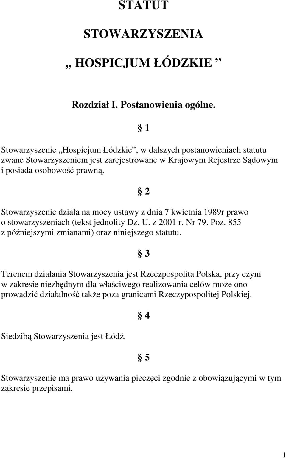 2 Stowarzyszenie działa na mocy ustawy z dnia 7 kwietnia 1989r prawo o stowarzyszeniach (tekst jednolity Dz. U. z 2001 r. Nr 79. Poz. 855 z późniejszymi zmianami) oraz niniejszego statutu.