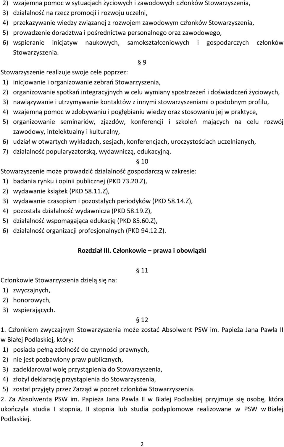 9 Stowarzyszenie realizuje swoje cele poprzez: 1) inicjowanie i organizowanie zebrań Stowarzyszenia, 2) organizowanie spotkań integracyjnych w celu wymiany spostrzeżeń i doświadczeń życiowych, 3)