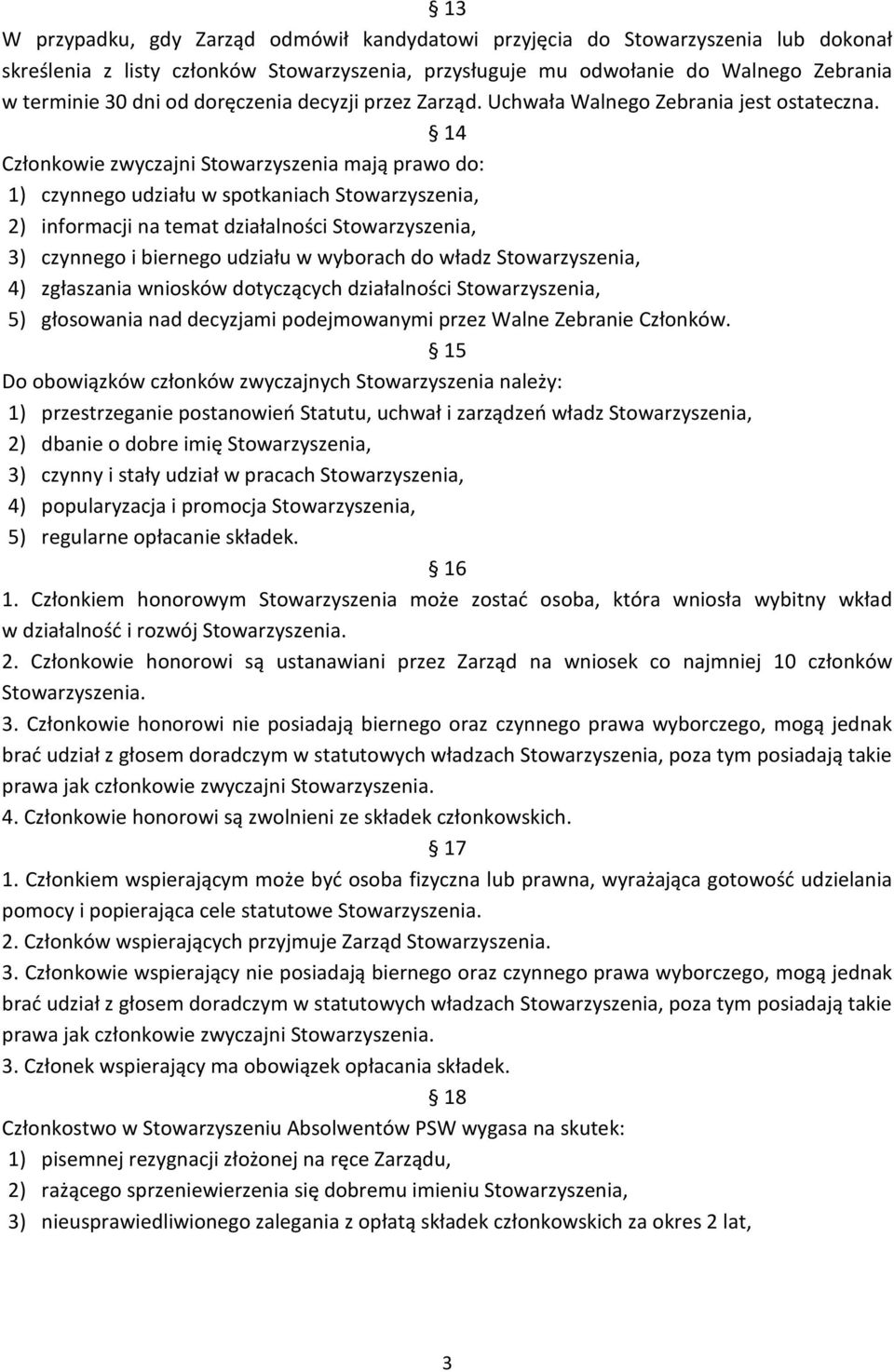 14 Członkowie zwyczajni Stowarzyszenia mają prawo do: 1) czynnego udziału w spotkaniach Stowarzyszenia, 2) informacji na temat działalności Stowarzyszenia, 3) czynnego i biernego udziału w wyborach