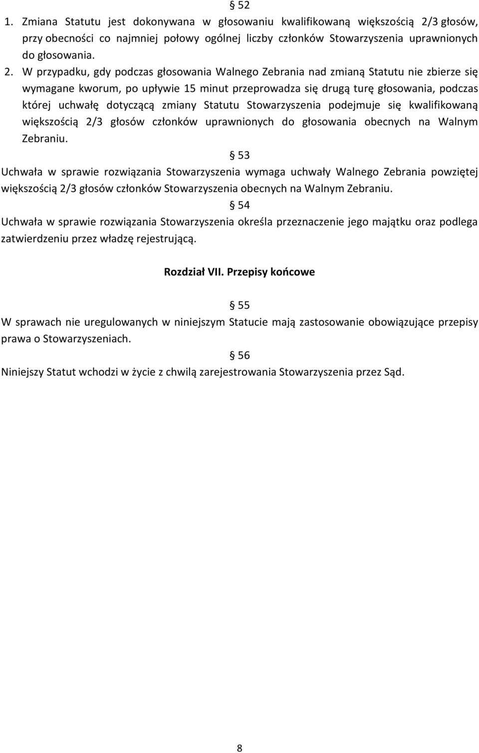 W przypadku, gdy podczas głosowania Walnego Zebrania nad zmianą Statutu nie zbierze się wymagane kworum, po upływie 15 minut przeprowadza się drugą turę głosowania, podczas której uchwałę dotyczącą