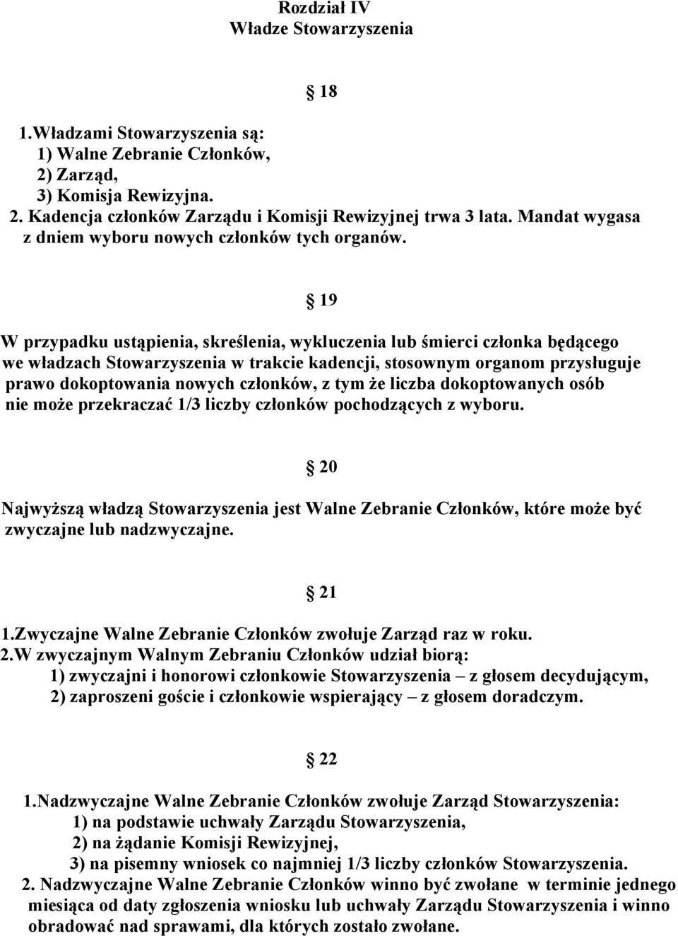 19 W przypadku ustąpienia, skreślenia, wykluczenia lub śmierci członka będącego we władzach Stowarzyszenia w trakcie kadencji, stosownym organom przysługuje prawo dokoptowania nowych członków, z tym