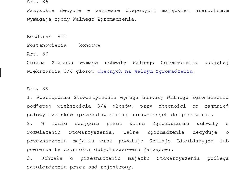 Rozwiązanie Stowarzyszenia wymaga uchwały Walnego Zgromadzenia podjętej większością 3/4 głosów, przy obecności co najmniej połowy członków (przedstawicieli) uprawnionych do głosowania. 2.