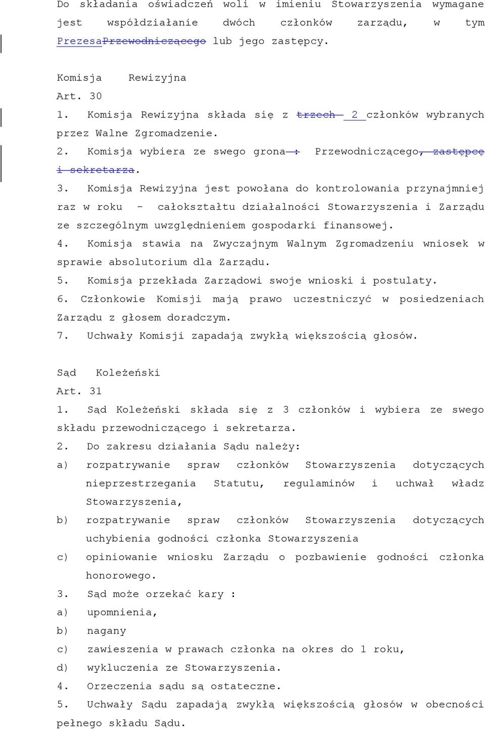 Komisja Rewizyjna jest powołana do kontrolowania przynajmniej raz w roku - całokształtu działalności Stowarzyszenia i Zarządu ze szczególnym uwzględnieniem gospodarki finansowej. 4.