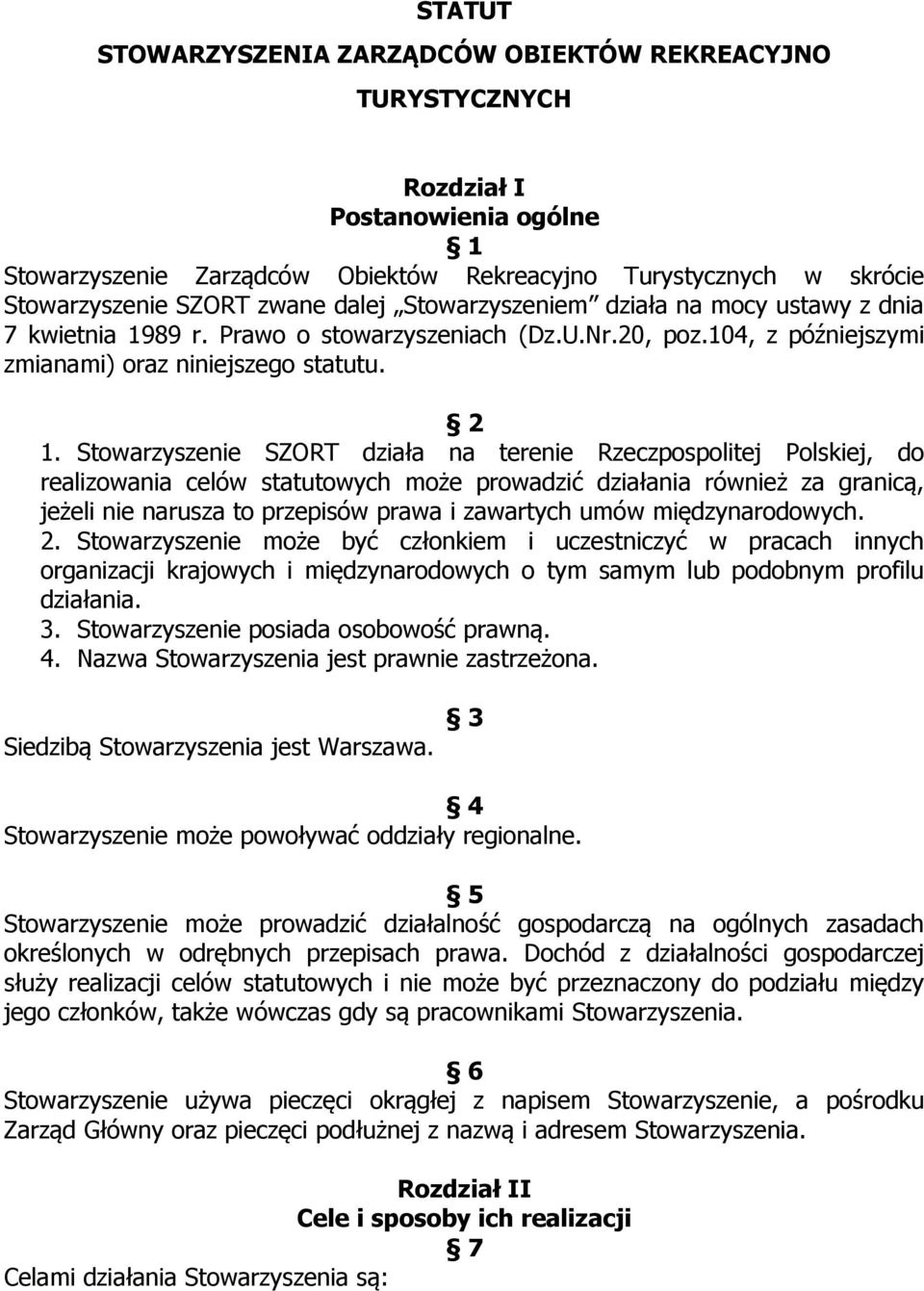 Stowarzyszenie SZORT działa na terenie Rzeczpospolitej Polskiej, do realizowania celów statutowych może prowadzić działania również za granicą, jeżeli nie narusza to przepisów prawa i zawartych umów