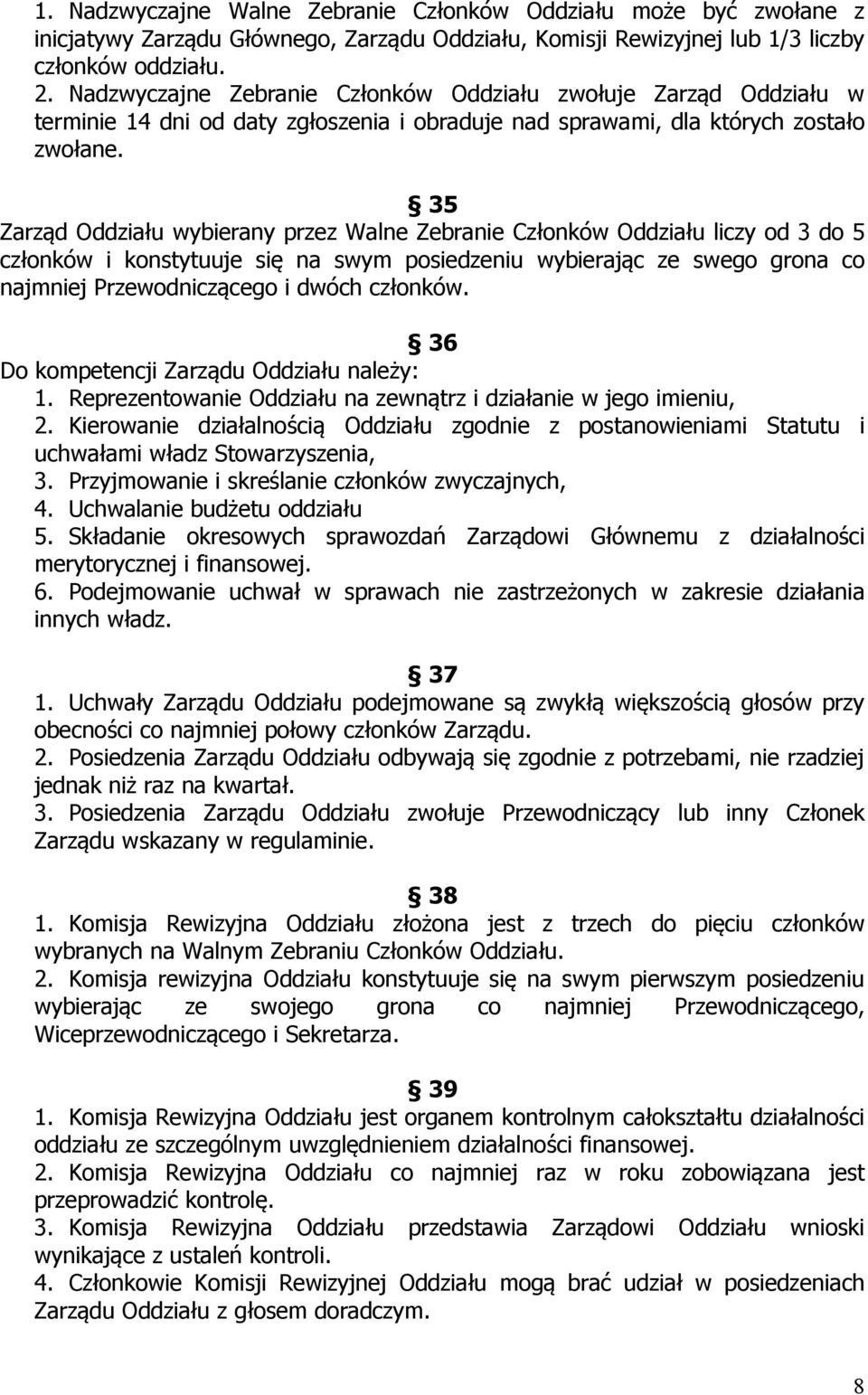 35 Zarząd Oddziału wybierany przez Walne Zebranie Członków Oddziału liczy od 3 do 5 członków i konstytuuje się na swym posiedzeniu wybierając ze swego grona co najmniej Przewodniczącego i dwóch