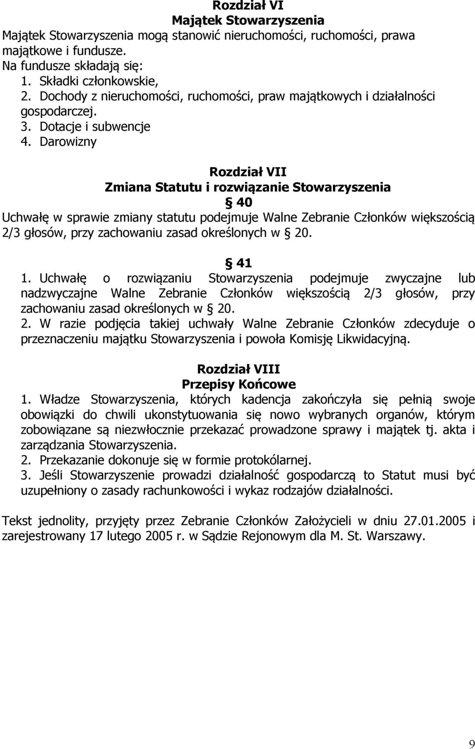 Darowizny Rozdział VII Zmiana Statutu i rozwiązanie Stowarzyszenia 40 Uchwałę w sprawie zmiany statutu podejmuje Walne Zebranie Członków większością 2/3 głosów, przy zachowaniu zasad określonych w 20.