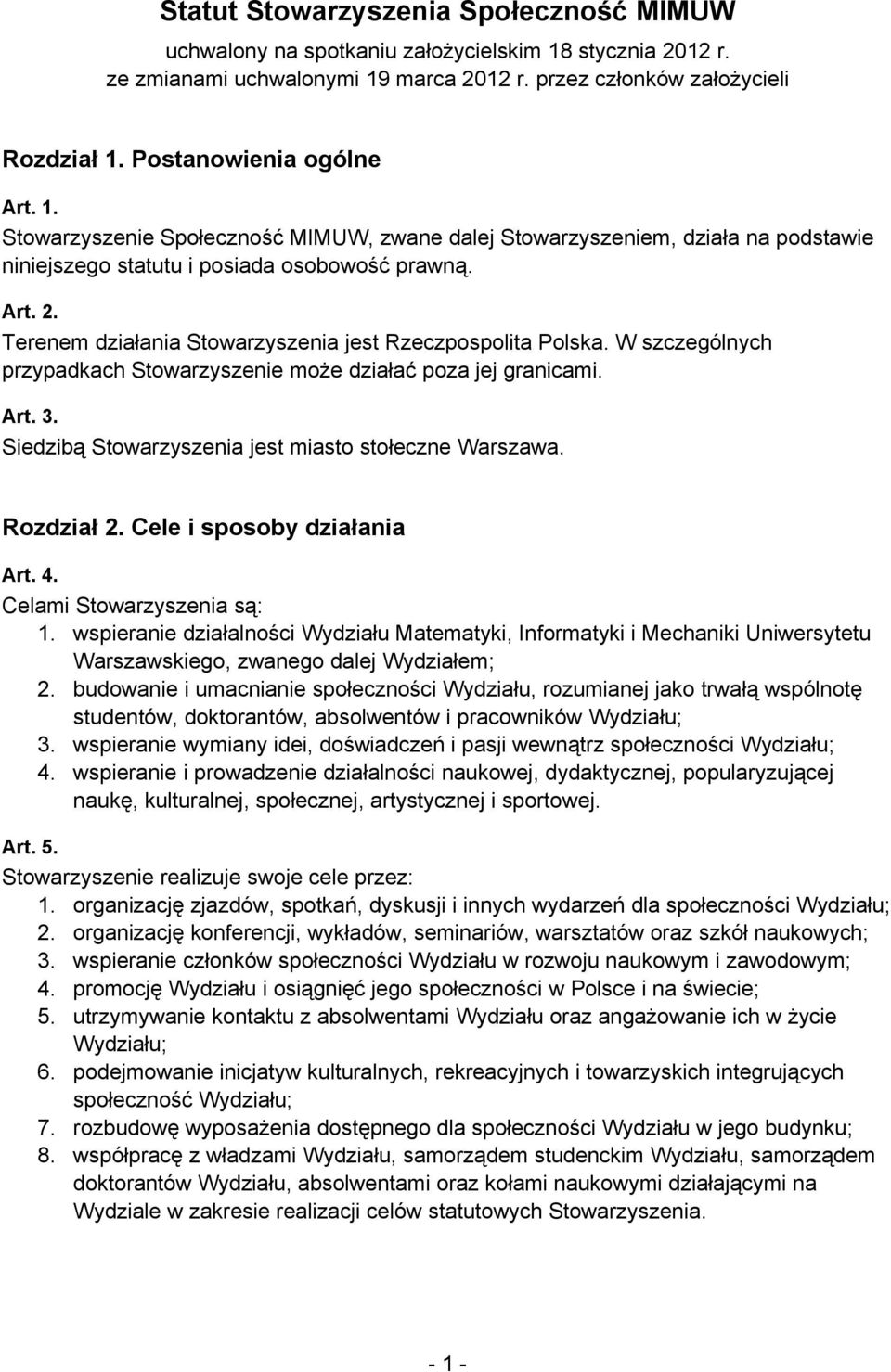 Terenem działania Stowarzyszenia jest Rzeczpospolita Polska. W szczególnych przypadkach Stowarzyszenie może działać poza jej granicami. Art. 3. Siedzibą Stowarzyszenia jest miasto stołeczne Warszawa.