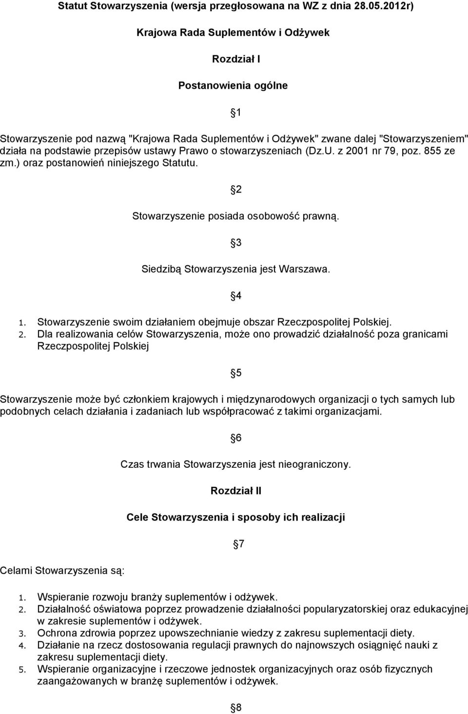 ustawy Prawo o stowarzyszeniach (Dz.U. z 2001 nr 79, poz. 855 ze zm.) oraz postanowień niniejszego Statutu. 2 Stowarzyszenie posiada osobowość prawną. 3 Siedzibą Stowarzyszenia jest Warszawa. 4 1.