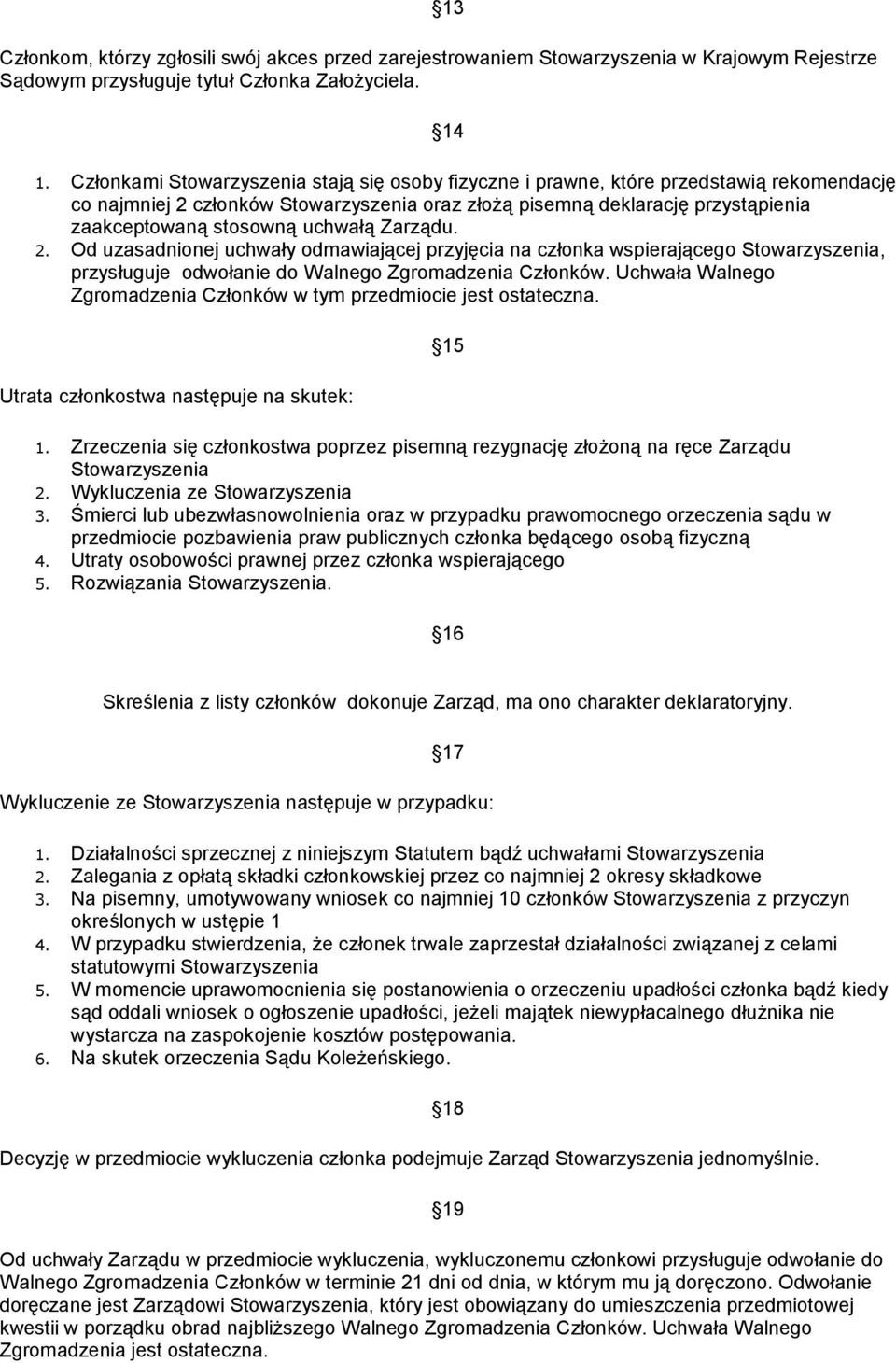 uchwałą Zarządu. 2. Od uzasadnionej uchwały odmawiającej przyjęcia na członka wspierającego Stowarzyszenia, przysługuje odwołanie do Walnego Zgromadzenia Członków.