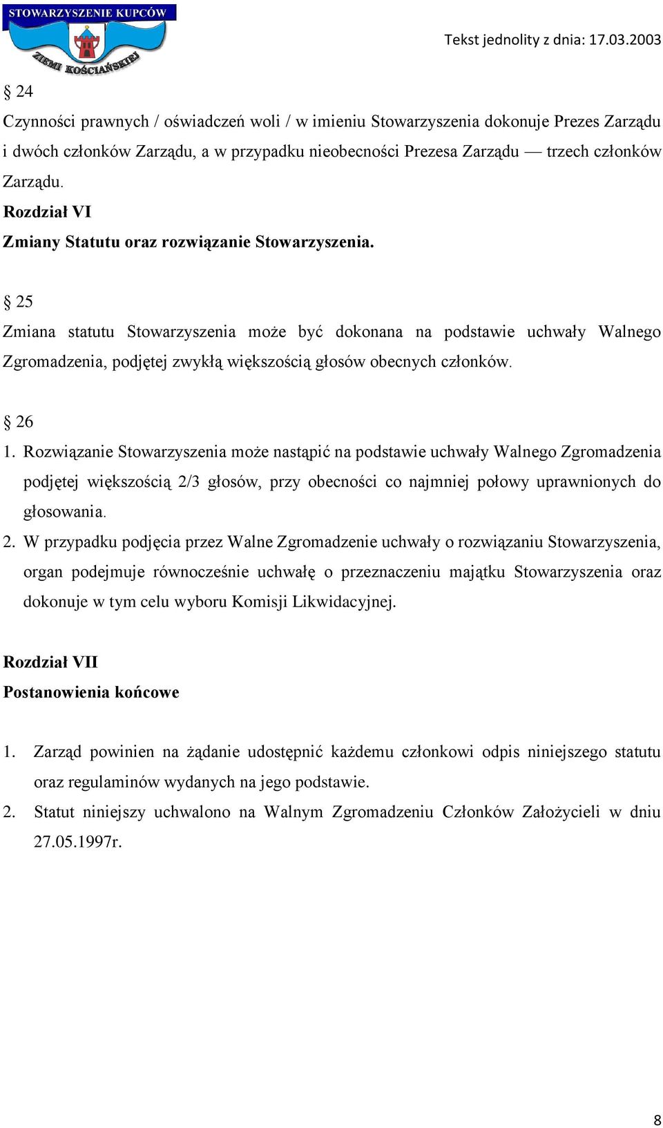 25 Zmiana statutu Stowarzyszenia może być dokonana na podstawie uchwały Walnego Zgromadzenia, podjętej zwykłą większością głosów obecnych członków. 26 1.